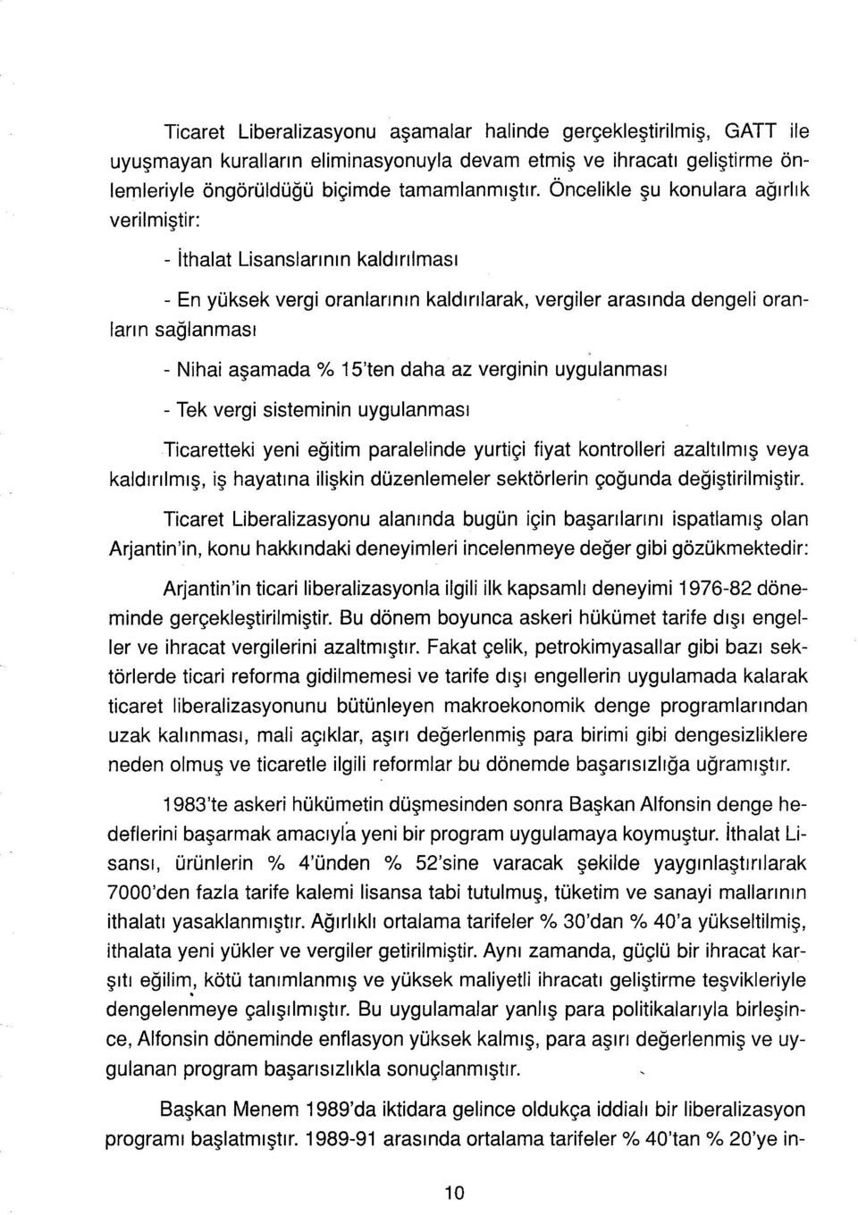 daha az verginin uygulanması - Tek vergi sisteminin uygulanması Ticaretteki yeni eğitim paralelinde yurtiçi fiyat kontrolleri azaltılmış veya kaldırılmış, iş hayatına ilişkin düzenlemeler sektörlerin