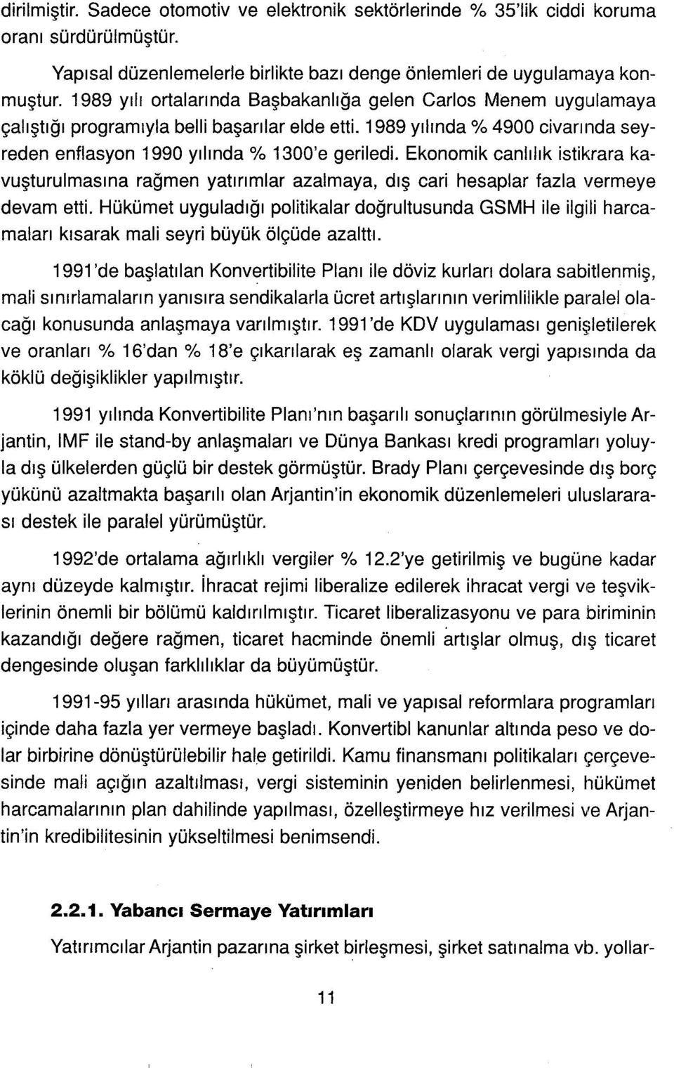 Ekonomik canlılık istikrara kavuşturulmasına rağmen yatırımlar azalmaya, dış cari hesaplar fazla vermeye devam etti.