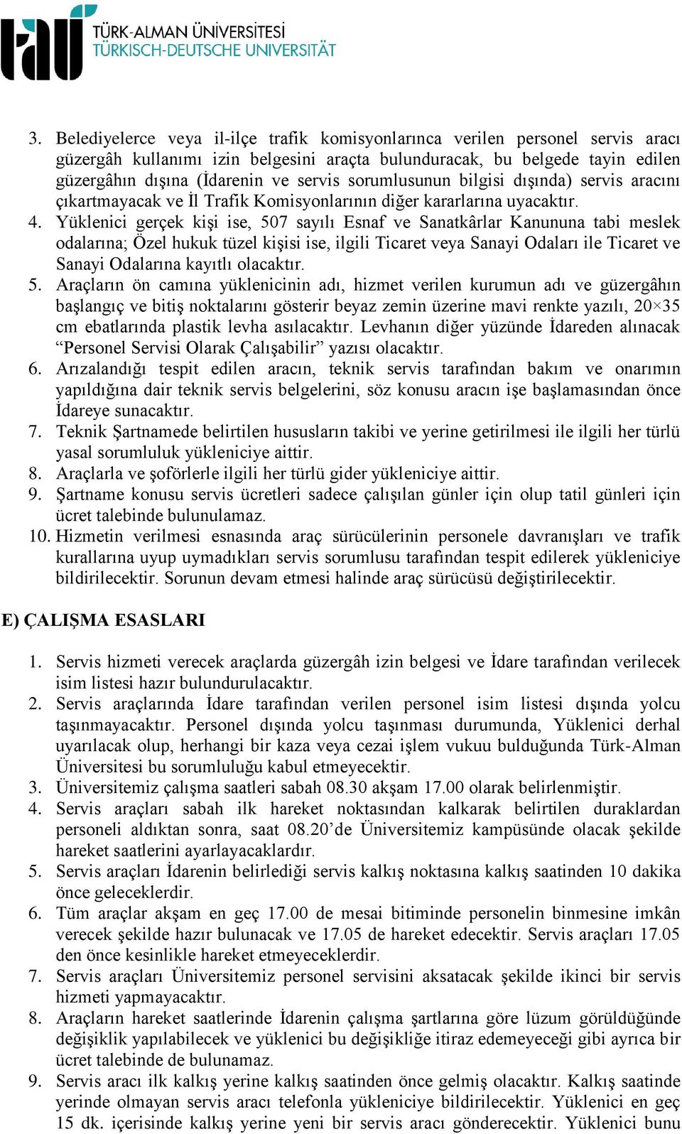 Yüklenici gerçek kişi ise, 507 sayılı Esnaf ve Sanatkârlar Kanununa tabi meslek odalarına; Özel hukuk tüzel kişisi ise, ilgili Ticaret veya Sanayi Odaları ile Ticaret ve Sanayi Odalarına kayıtlı