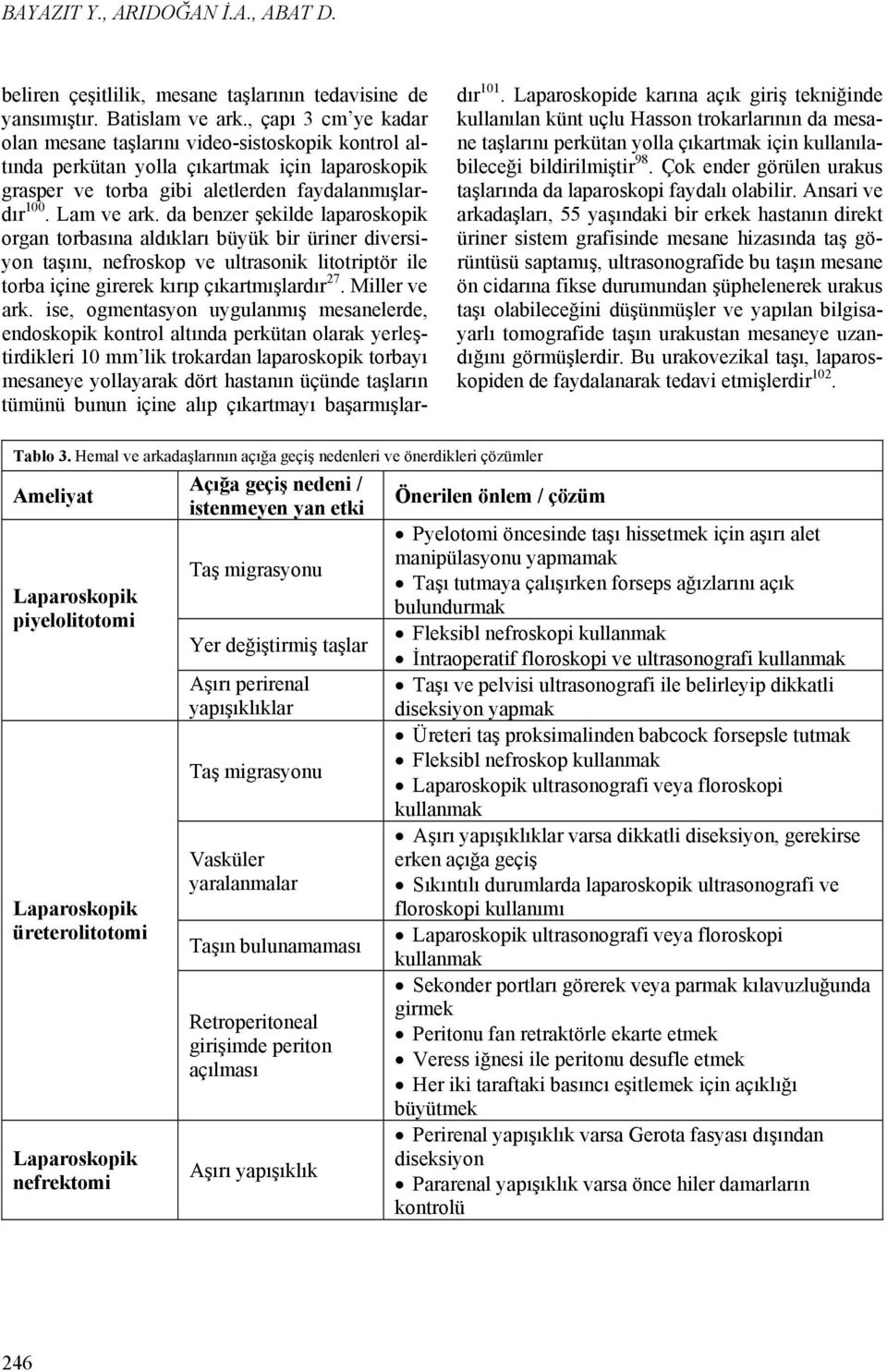 da benzer şekilde laparoskopik organ torbasına aldıkları büyük bir üriner diversiyon taşını, nefroskop ve ultrasonik litotriptör ile torba içine girerek kırıp çıkartmışlardır 27. Miller ve ark.