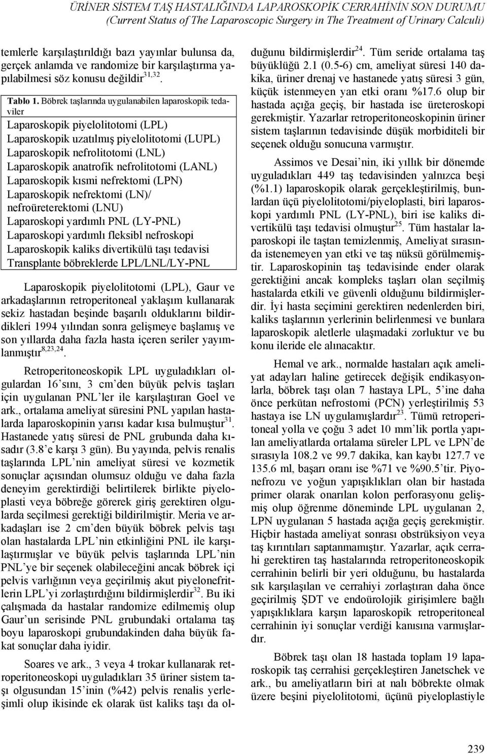 Böbrek taşlarında uygulanabilen laparoskopik tedaviler Laparoskopik piyelolitotomi (LPL) Laparoskopik uzatılmış piyelolitotomi (LUPL) Laparoskopik nefrolitotomi (LNL) Laparoskopik anatrofik