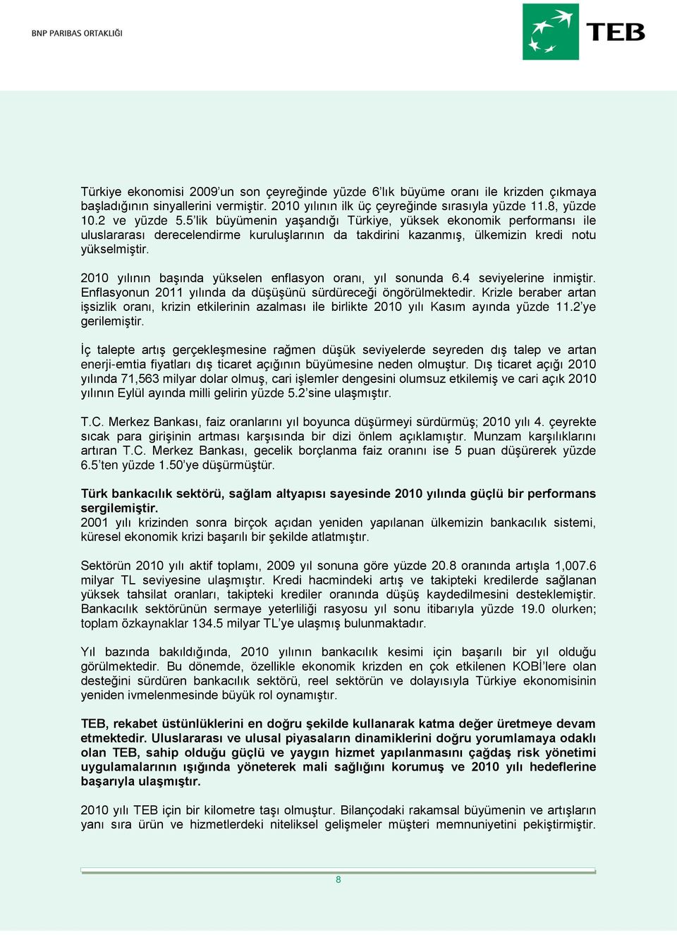 2010 yılının başında yükselen enflasyon oranı, yıl sonunda 6.4 seviyelerine inmiştir. Enflasyonun 2011 yılında da düşüşünü sürdüreceği öngörülmektedir.