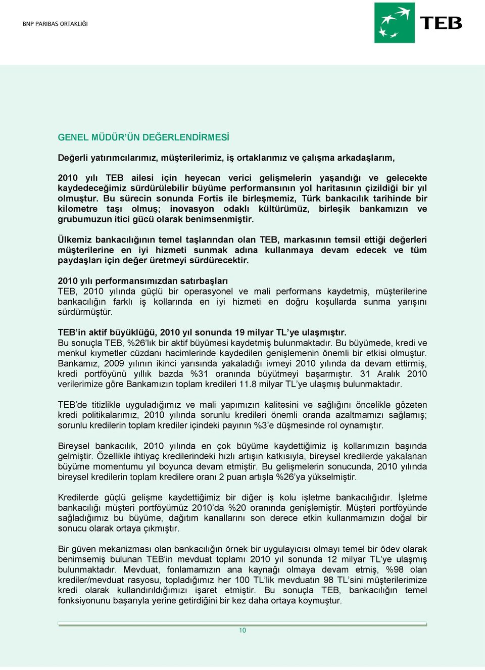 Bu sürecin sonunda Fortis ile birleşmemiz, Türk bankacılık tarihinde bir kilometre taşı olmuş; inovasyon odaklı kültürümüz, birleşik bankamızın ve grubumuzun itici gücü olarak benimsenmiştir.