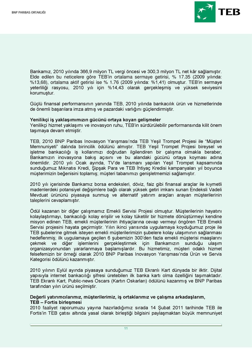 TEB in sermaye yeterliliği rasyosu, 2010 yılı için %14,43 olarak gerçekleşmiş ve yüksek seviyesini korumuştur.