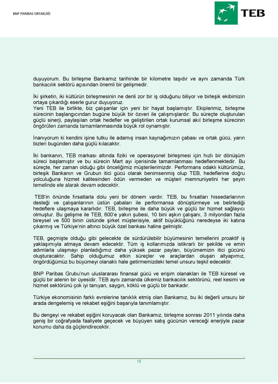 Yeni TEB ile birlikte, biz çalışanlar için yeni bir hayat başlamıştır. Ekiplerimiz, birleşme sürecinin başlangıcından bugüne büyük bir özveri ile çalışmışlardır.