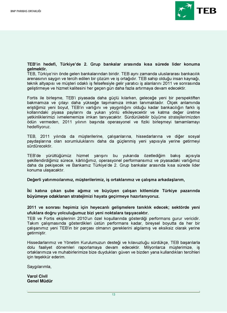 TEB sahip olduğu insan kaynağı, teknik altyapısı ve müşteri odaklı iş felsefesiyle gelir yaratıcı iş alanlarını 2011 ve sonrasında geliştirmeye ve hizmet kalitesini her geçen gün daha fazla artırmaya