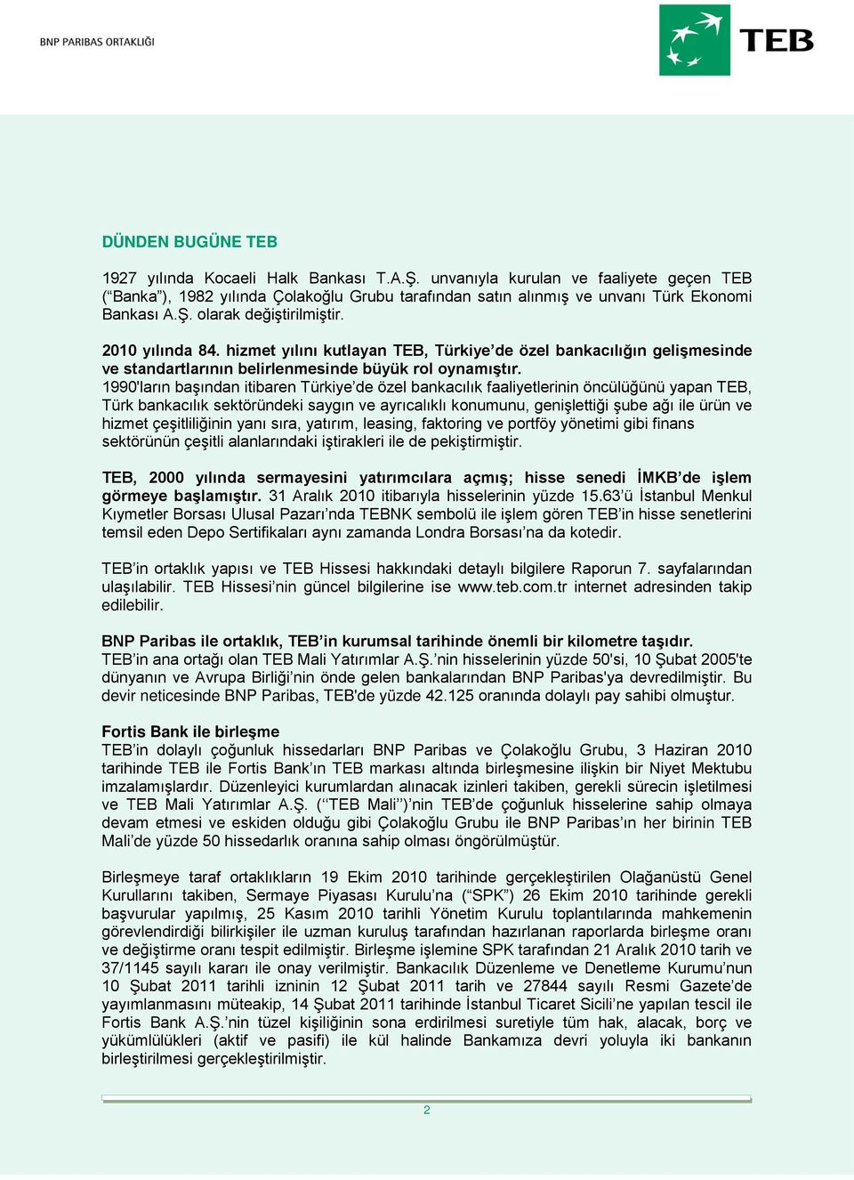 1990'ların başından itibaren Türkiye de özel bankacılık faaliyetlerinin öncülüğünü yapan TEB, Türk bankacılık sektöründeki saygın ve ayrıcalıklı konumunu, genişlettiği şube ağı ile ürün ve hizmet