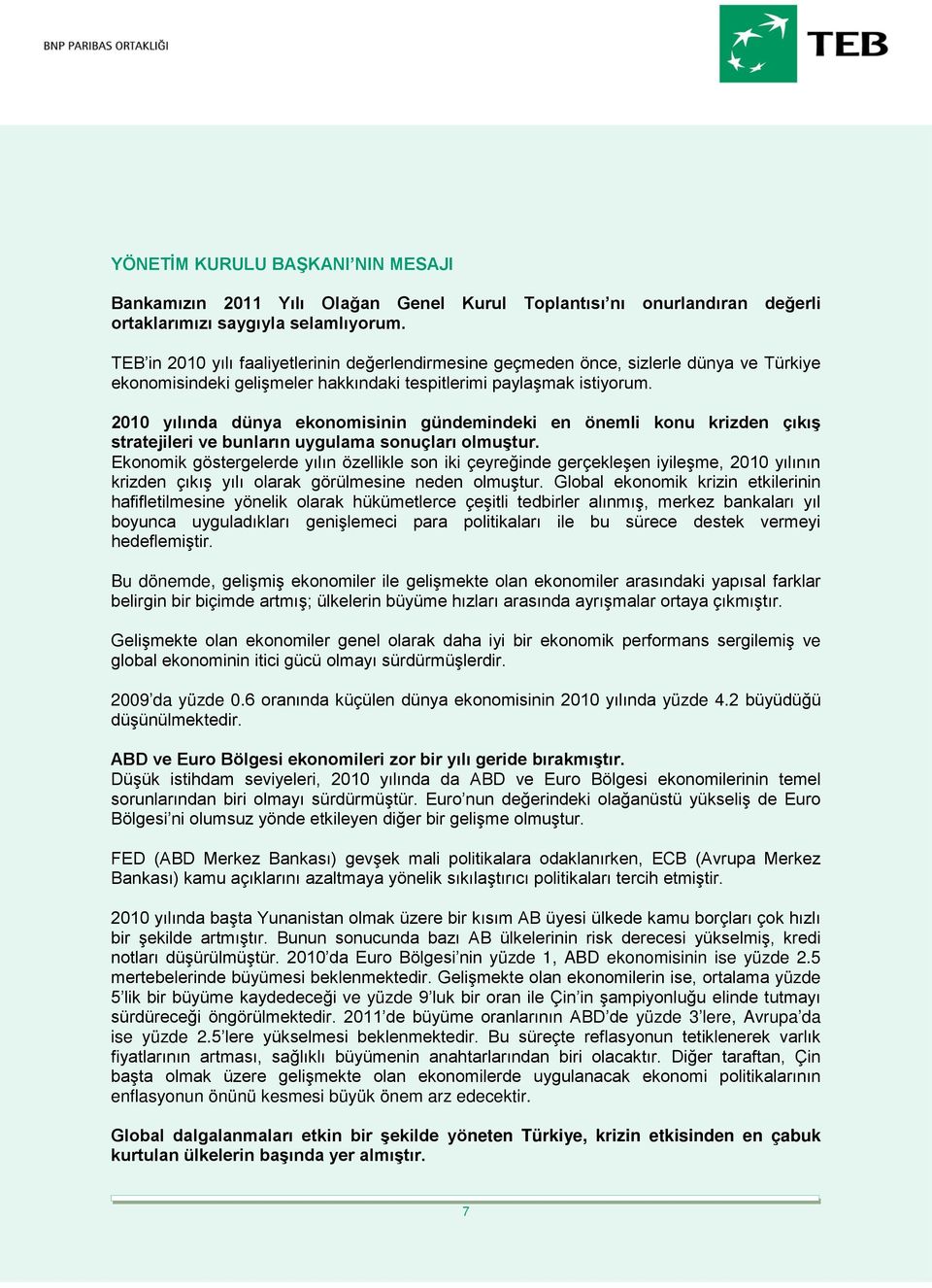 2010 yılında dünya ekonomisinin gündemindeki en önemli konu krizden çıkış stratejileri ve bunların uygulama sonuçları olmuştur.