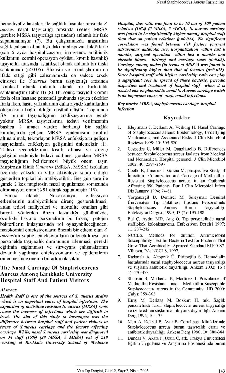 Bu çalışmamızda araştırılan sağlık çalışanı olma dışındaki predispozan faktörlerle (son 6 ayda hospitalizasyon, intravenöz antibiotik kullanımı, cerrahi operasyon öyküsü, kronik hastalık) taşıyıcılık