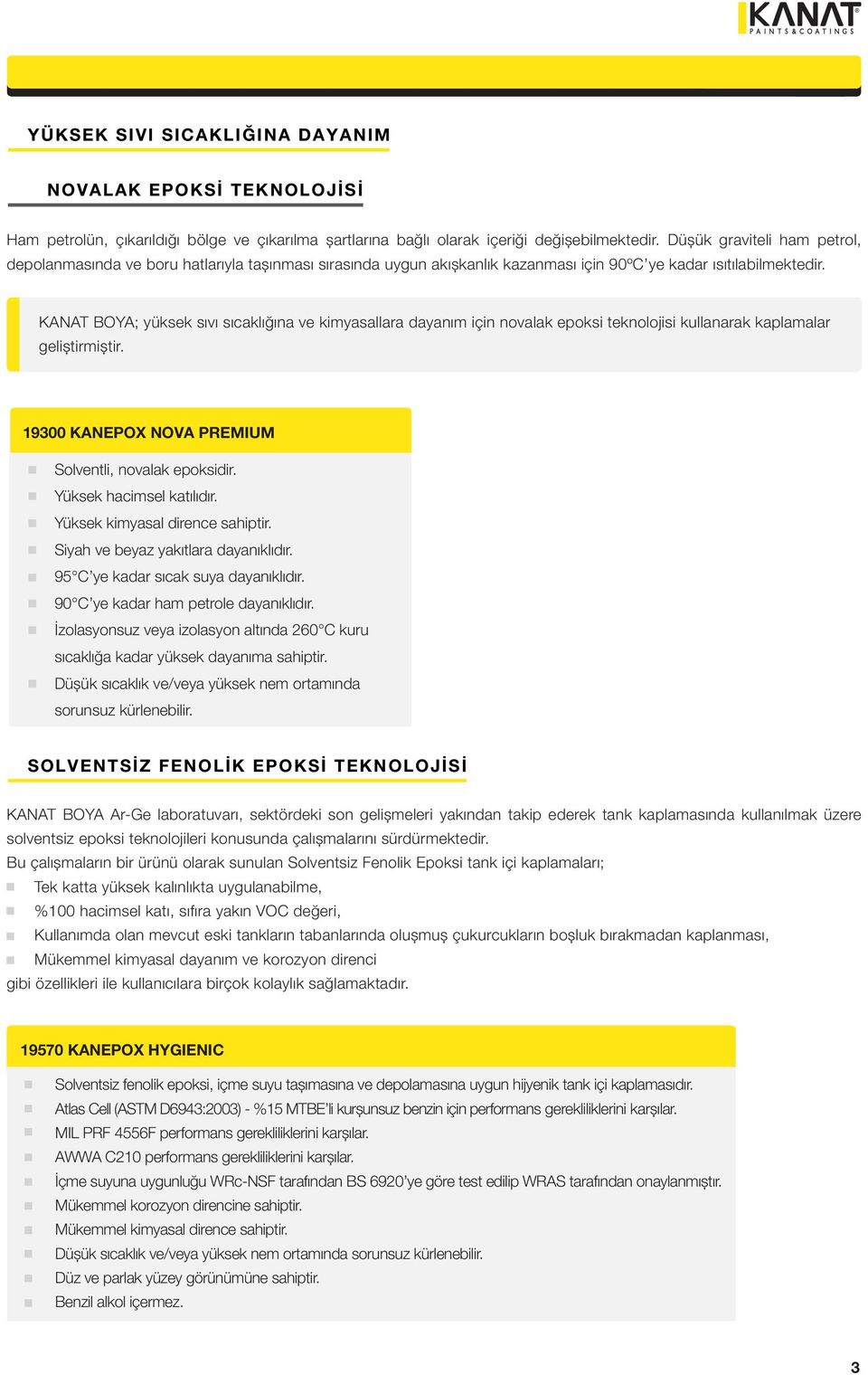 KANAT BOYA; yüksek sıvı sıcaklığına ve kimyasallara dayanım için novalak epoksi teknolojisi kullanarak kaplamalar geliștirmiștir. 19300 KANEPOX NOVA PREMIUM Solventli, novalak epoksidir.