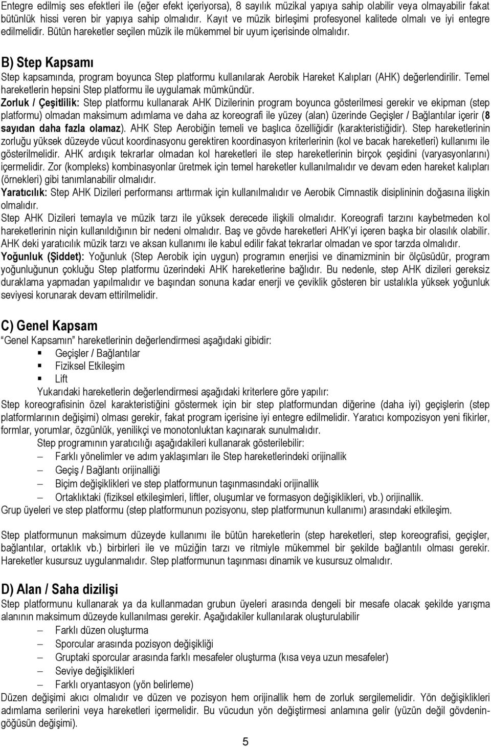 B) Step Kapsamı Step kapsamında, program boyunca Step platformu kullanılarak Aerobik Hareket Kalıpları (AHK) değerlendirilir. Temel hareketlerin hepsini Step platformu ile uygulamak mümkündür.