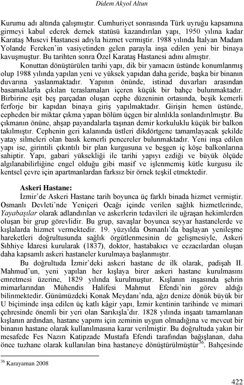 1988 yılında İtalyan Madam Yolande Fercken in vasiyetinden gelen parayla inşa edilen yeni bir binaya kavuşmuştur. Bu tarihten sonra Özel Karataş Hastanesi adını almıştır.