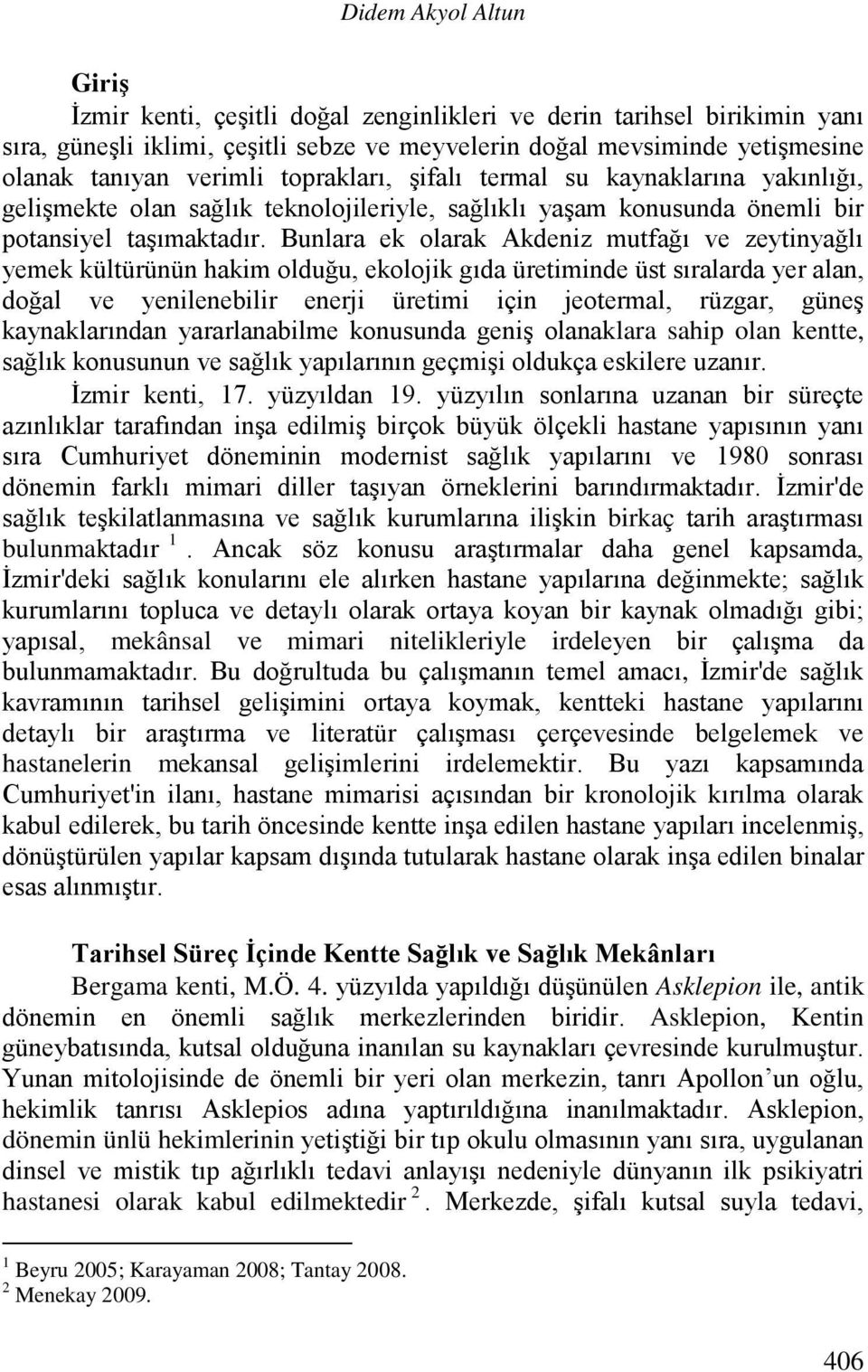 Bunlara ek olarak Akdeniz mutfağı ve zeytinyağlı yemek kültürünün hakim olduğu, ekolojik gıda üretiminde üst sıralarda yer alan, doğal ve yenilenebilir enerji üretimi için jeotermal, rüzgar, güneş