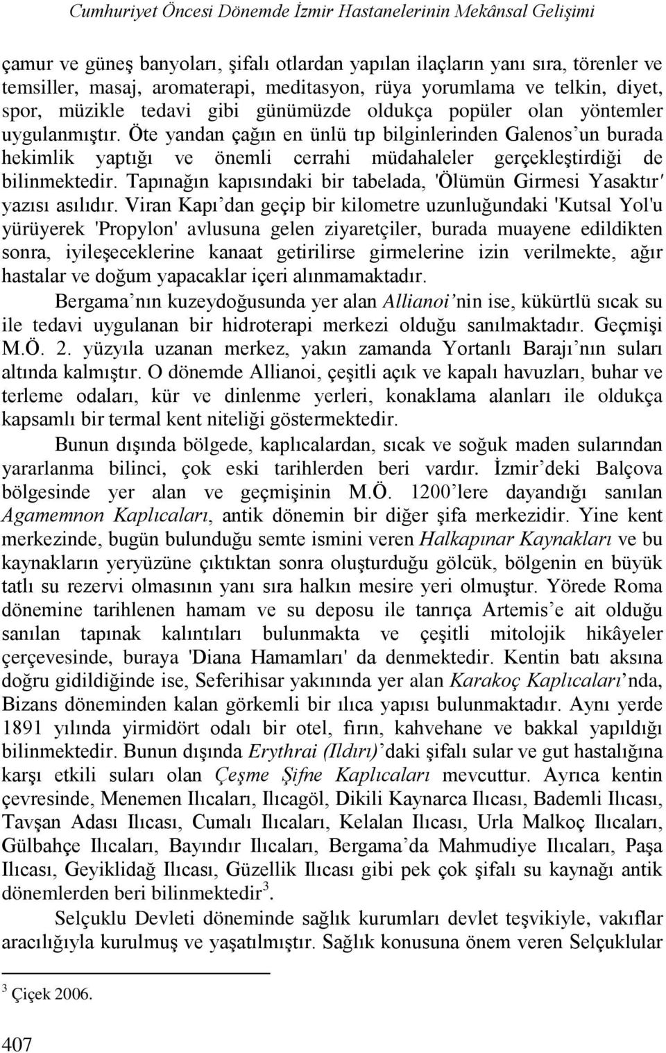 Öte yandan çağın en ünlü tıp bilginlerinden Galenos un burada hekimlik yaptığı ve önemli cerrahi müdahaleler gerçekleştirdiği de bilinmektedir.