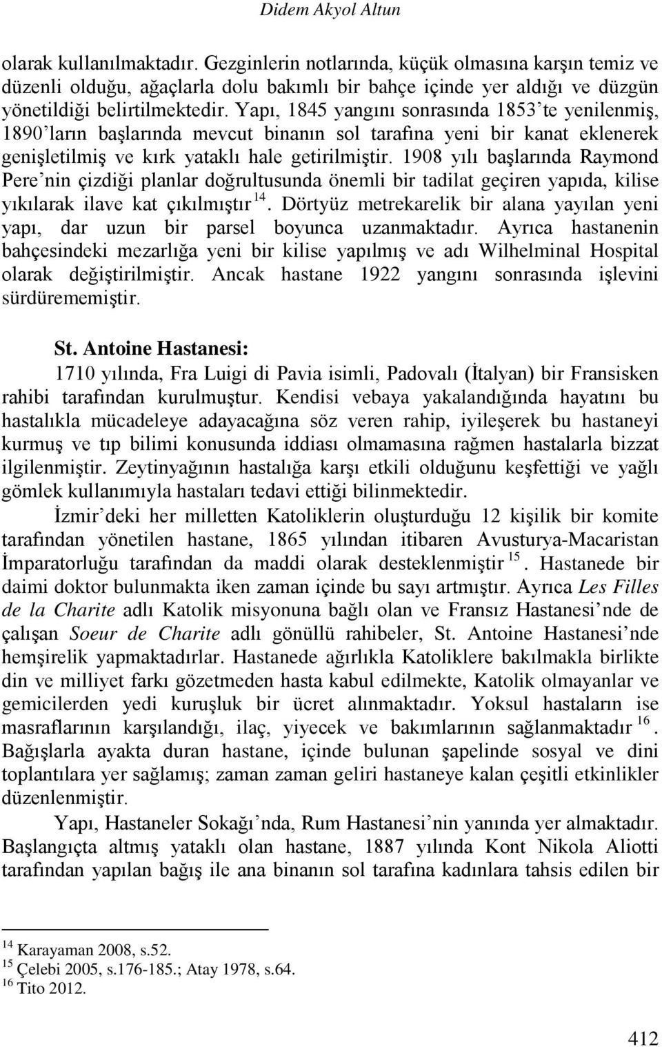 Yapı, 1845 yangını sonrasında 1853 te yenilenmiş, 1890 ların başlarında mevcut binanın sol tarafına yeni bir kanat eklenerek genişletilmiş ve kırk yataklı hale getirilmiştir.