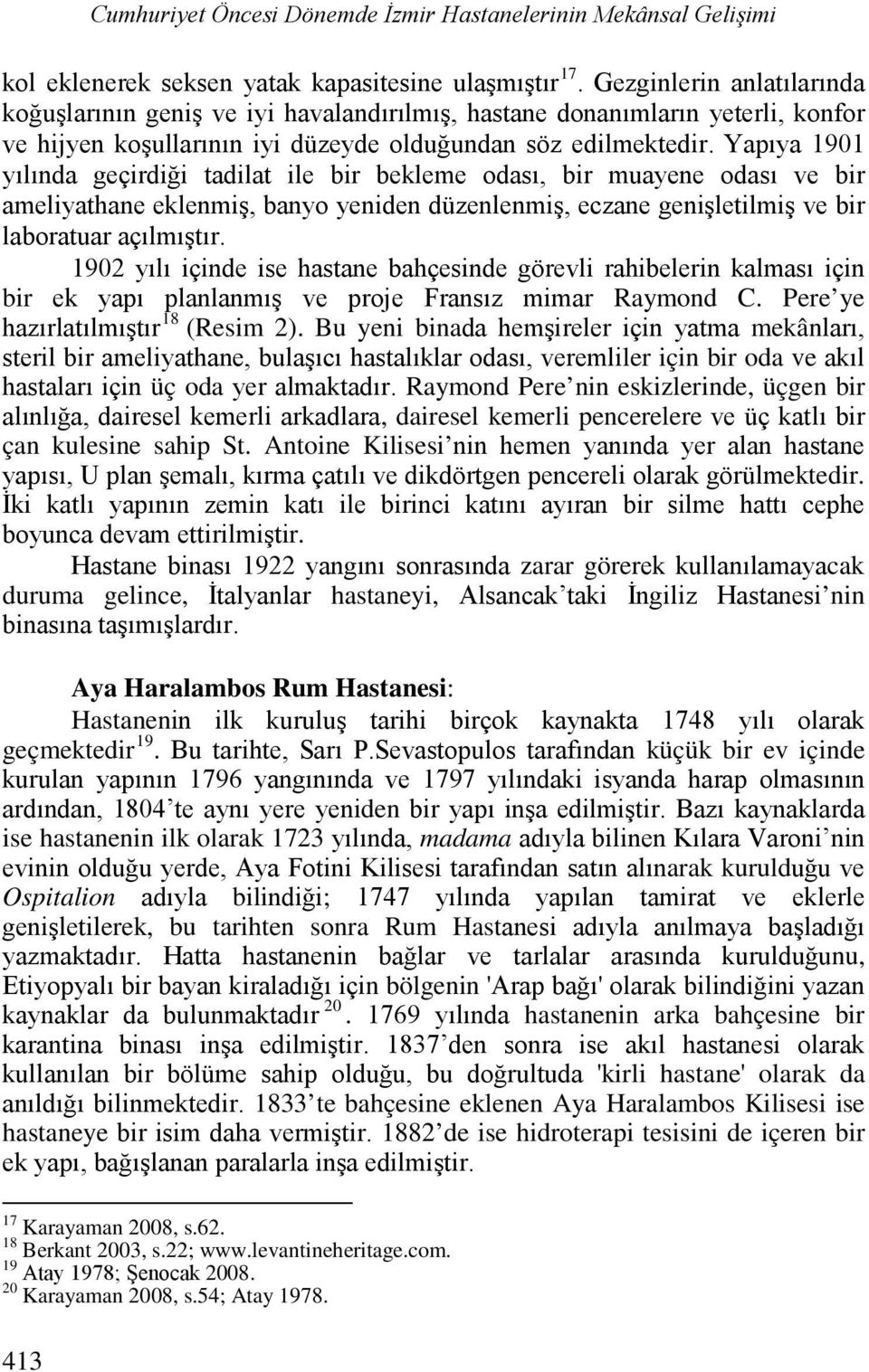 Yapıya 1901 yılında geçirdiği tadilat ile bir bekleme odası, bir muayene odası ve bir ameliyathane eklenmiş, banyo yeniden düzenlenmiş, eczane genişletilmiş ve bir laboratuar açılmıştır.