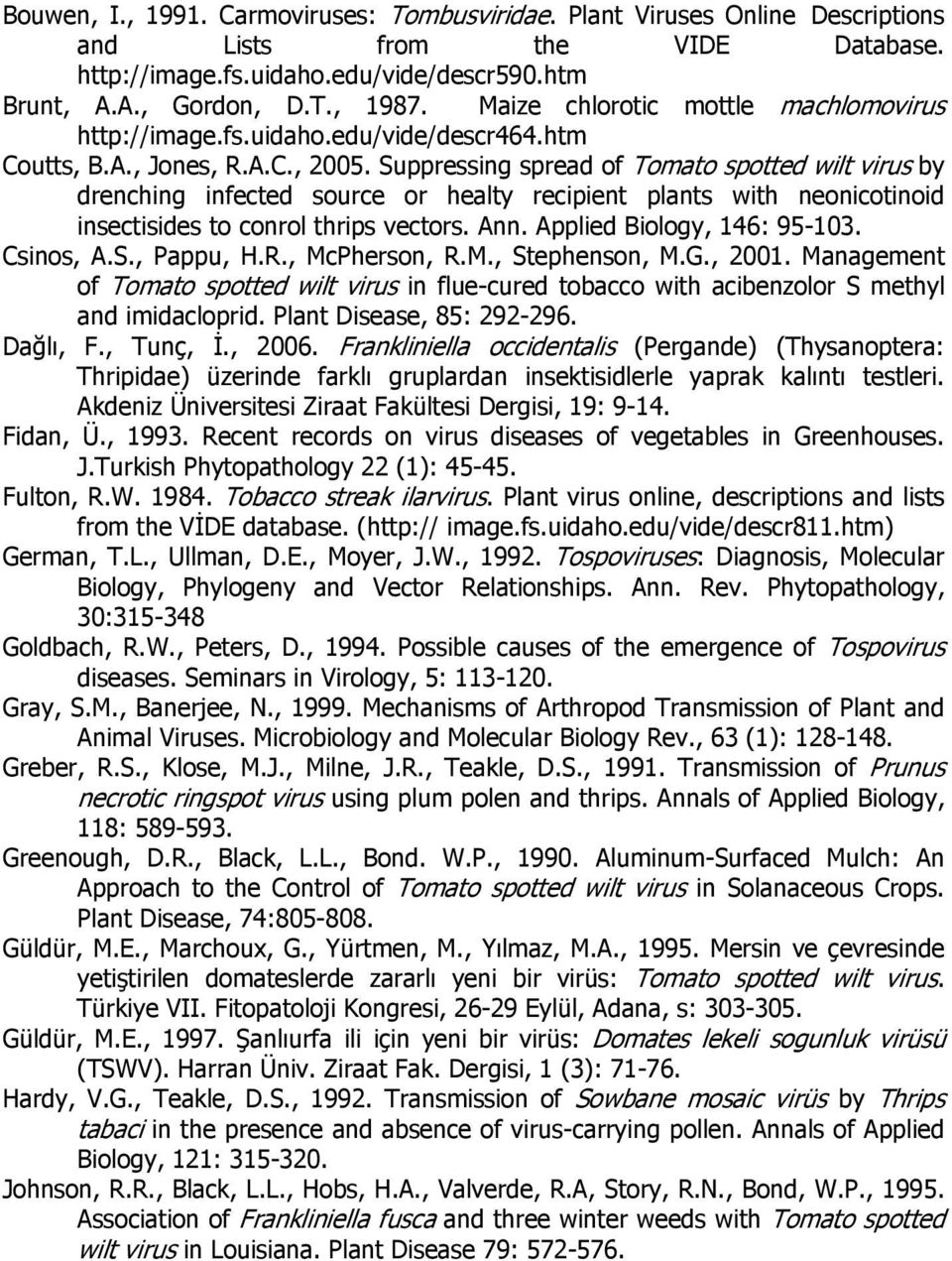 Suppressing spread of Tomato spotted wilt virus by drenching infected source or healty recipient plants with neonicotinoid insectisides to conrol thrips vectors. Ann. Applied Biology, 146: 95-103.