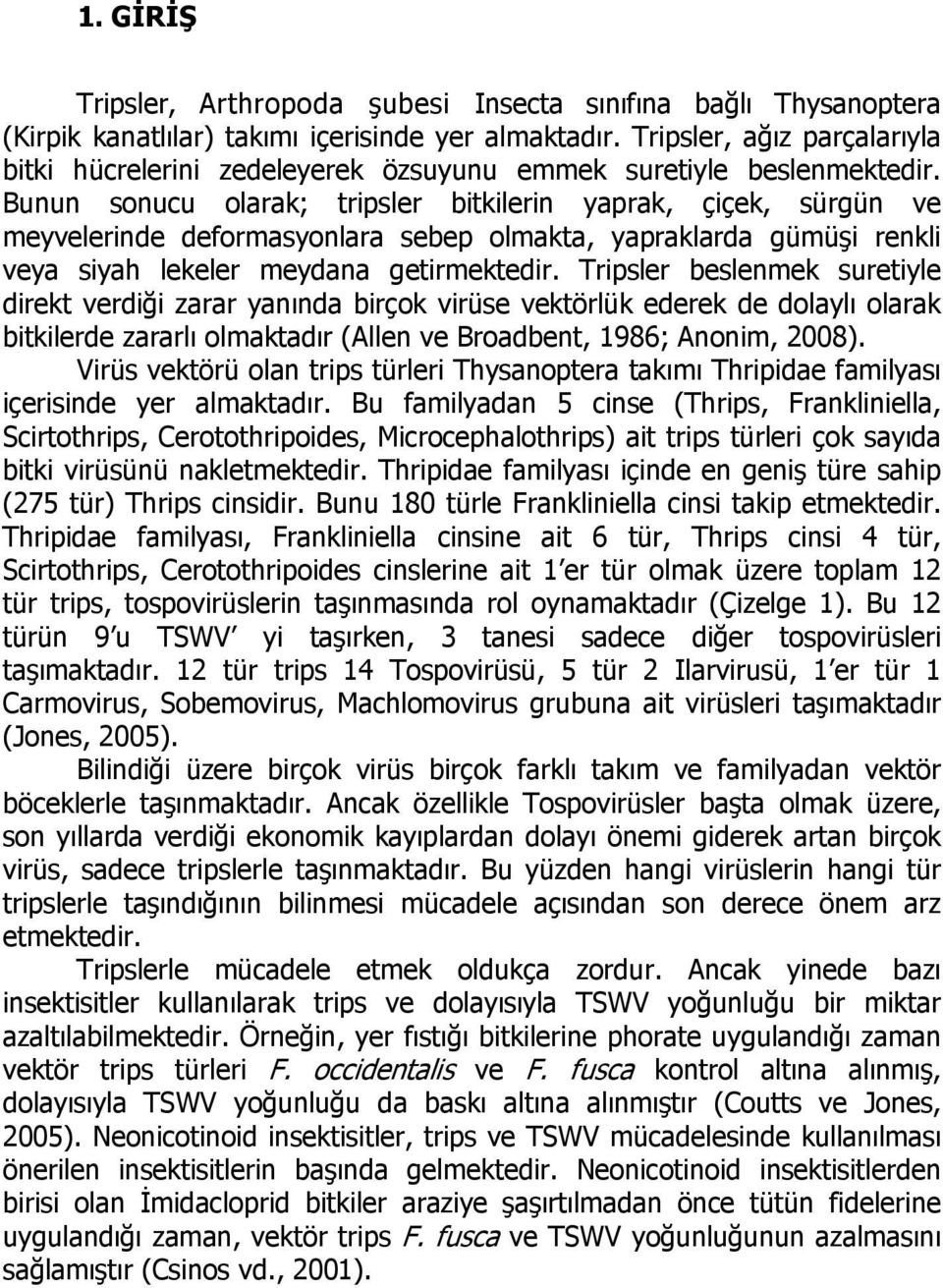 Bunun sonucu olarak; tripsler bitkilerin yaprak, çiçek, sürgün ve meyvelerinde deformasyonlara sebep olmakta, yapraklarda gümüşi renkli veya siyah lekeler meydana getirmektedir.