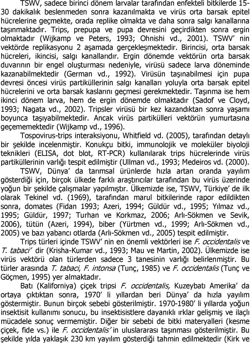 TSWV nin vektörde replikasyonu 2 aşamada gerçekleşmektedir. Birincisi, orta barsak hücreleri, ikincisi, salgı kanallarıdır.