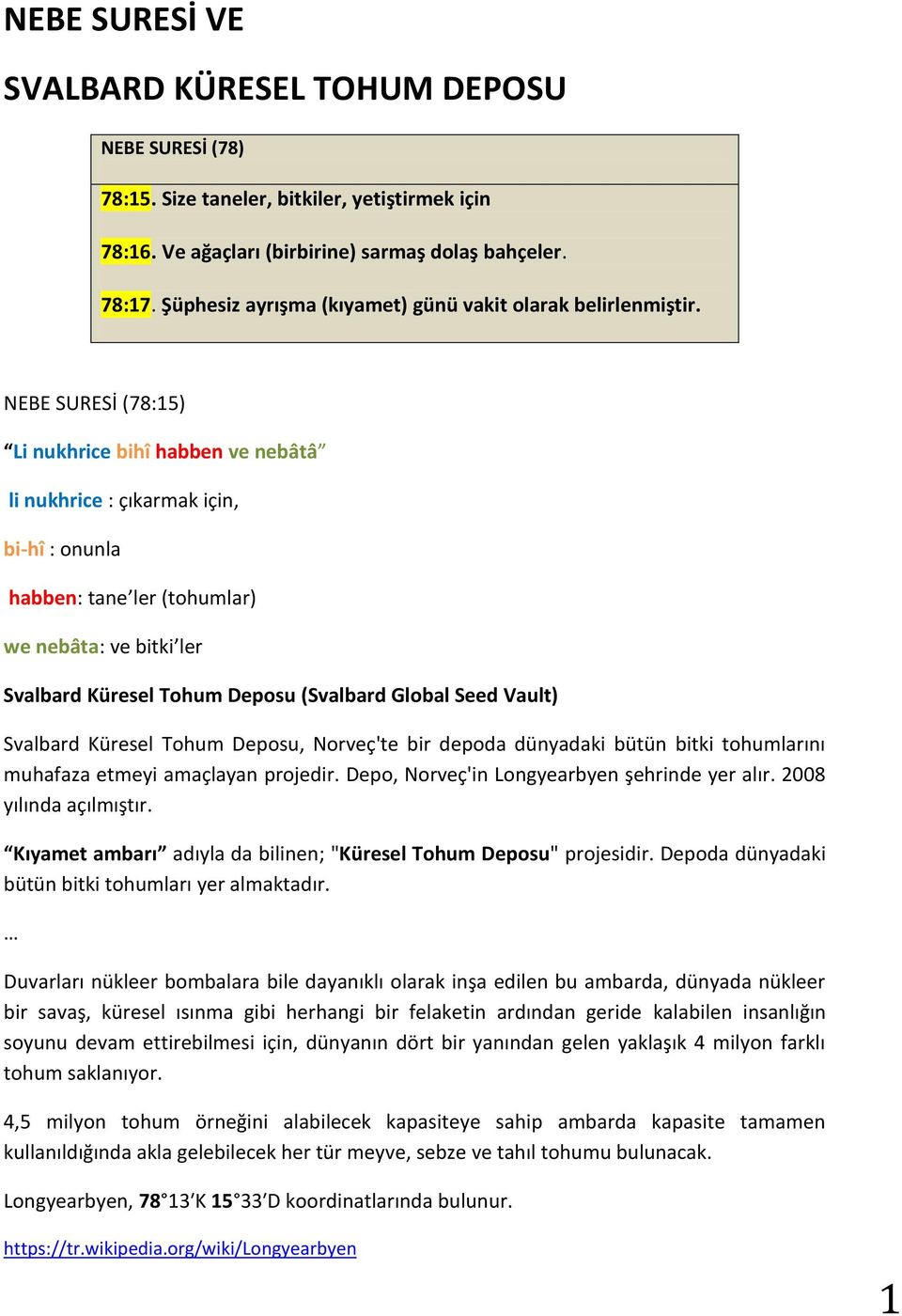 NEBE SURESİ (78:15) Li nukhrice bihî habben ve nebâtâ li nukhrice : çıkarmak için, bi-hî : onunla habben: tane ler (tohumlar) we nebâta: ve bitki ler Svalbard Küresel Tohum Deposu (Svalbard Global