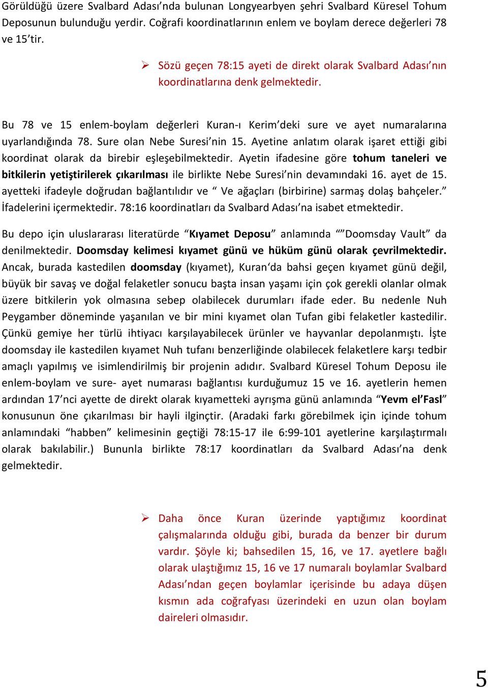 Sure olan Nebe Suresi nin 15. Ayetine anlatım olarak işaret ettiği gibi koordinat olarak da birebir eşleşebilmektedir.