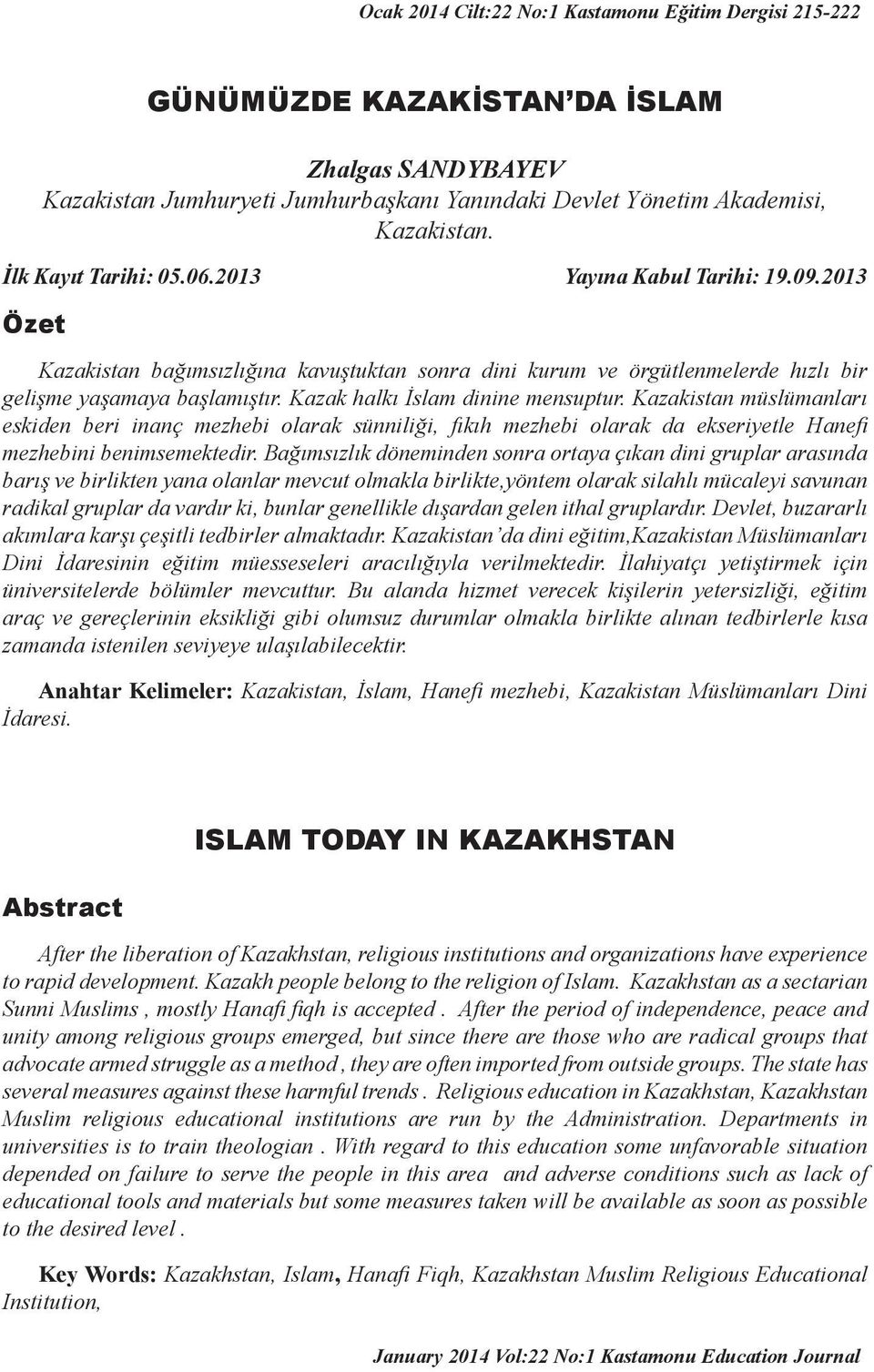 Kazak halkı İslam dinine mensuptur. Kazakistan müslümanları eskiden beri inanç mezhebi olarak sünniliği, fıkıh mezhebi olarak da ekseriyetle Hanefi mezhebini benimsemektedir.