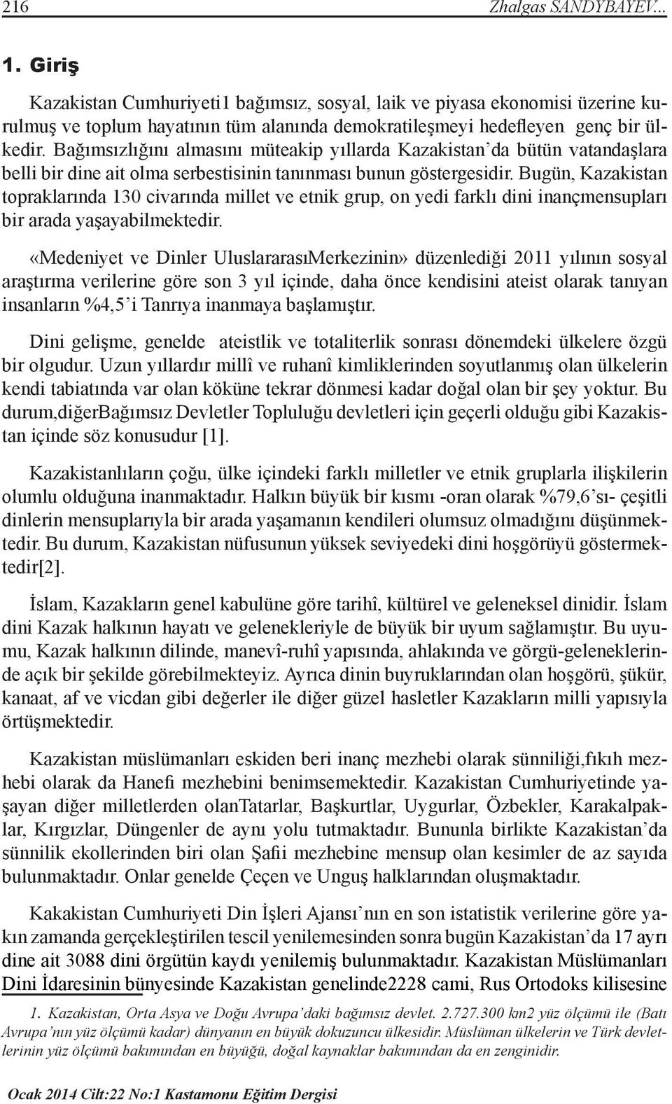 Bugün, Kazakistan topraklarında 130 civarında millet ve etnik grup, on yedi farklı dini inançmensupları bir arada yaşayabilmektedir.