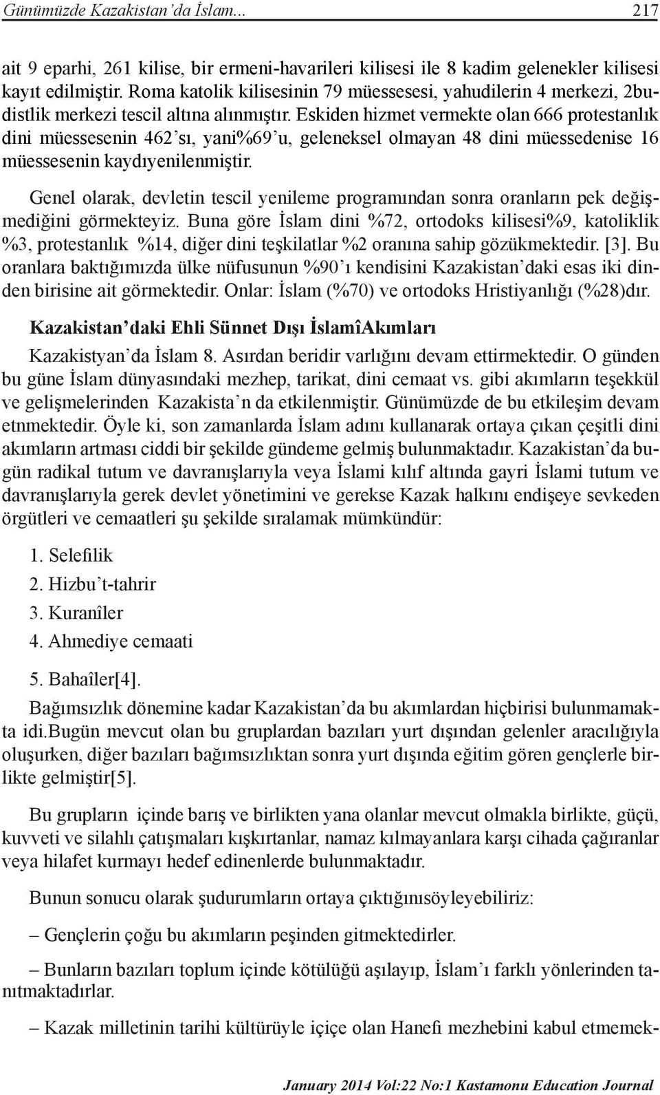 Eskiden hizmet vermekte olan 666 protestanlık dini müessesenin 462 sı, yani%69 u, geleneksel olmayan 48 dini müessedenise 16 müessesenin kaydıyenilenmiştir.