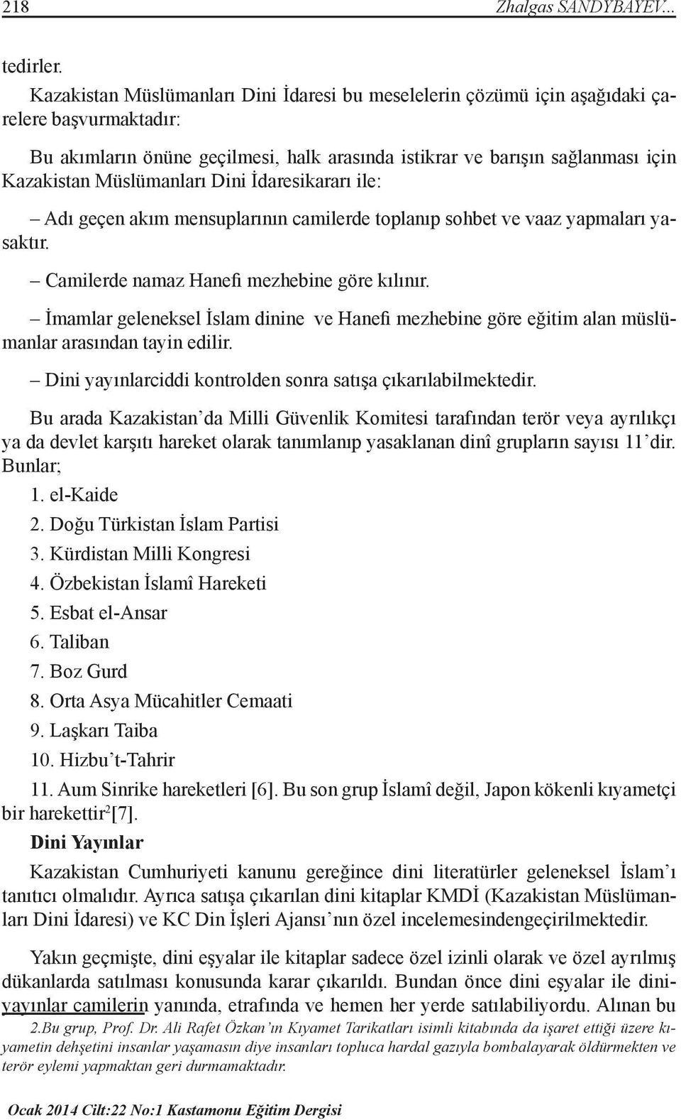 Müslümanları Dini İdaresikararı ile: Adı geçen akım mensuplarının camilerde toplanıp sohbet ve vaaz yapmaları yasaktır. Camilerde namaz Hanefi mezhebine göre kılınır.