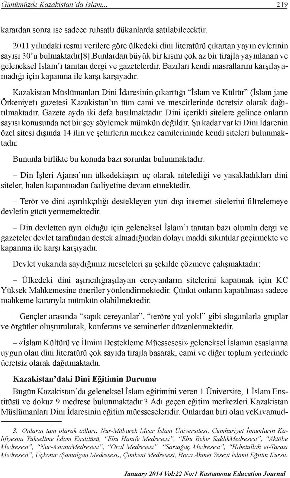 bunlardan büyük bir kısmı çok az bir tirajla yayınlanan ve geleneksel İslam ı tanıtan dergi ve gazetelerdir. Bazıları kendi masraflarını karşılayamadığı için kapanma ile karşı karşıyadır.