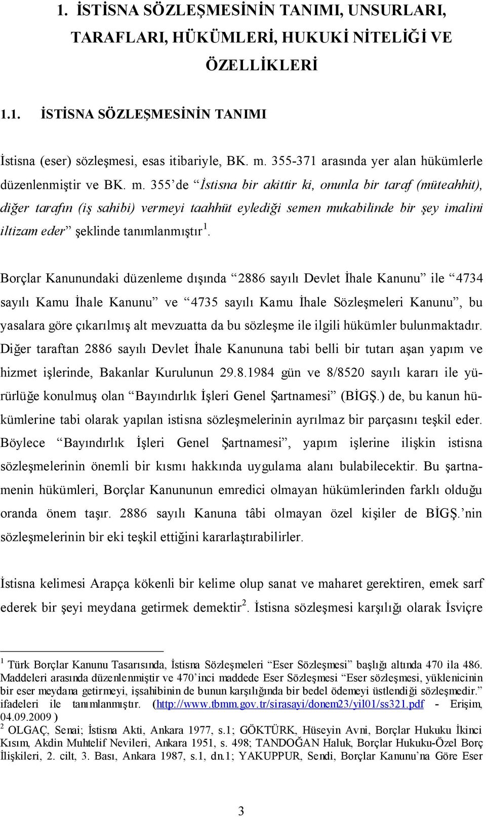 355 de İstisna bir akittir ki, onunla bir taraf (müteahhit), diğer tarafın (iş sahibi) vermeyi taahhüt eylediği semen mukabilinde bir şey imalini iltizam eder şeklinde tanımlanmıştır 1.