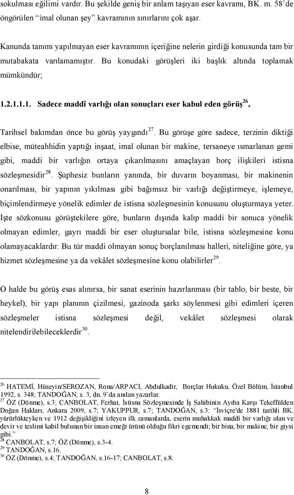 2.1.1.1. Sadece maddî varlığı olan sonuçları eser kabul eden görüş 26, Tarihsel bakımdan önce bu görüş yaygındı 27.