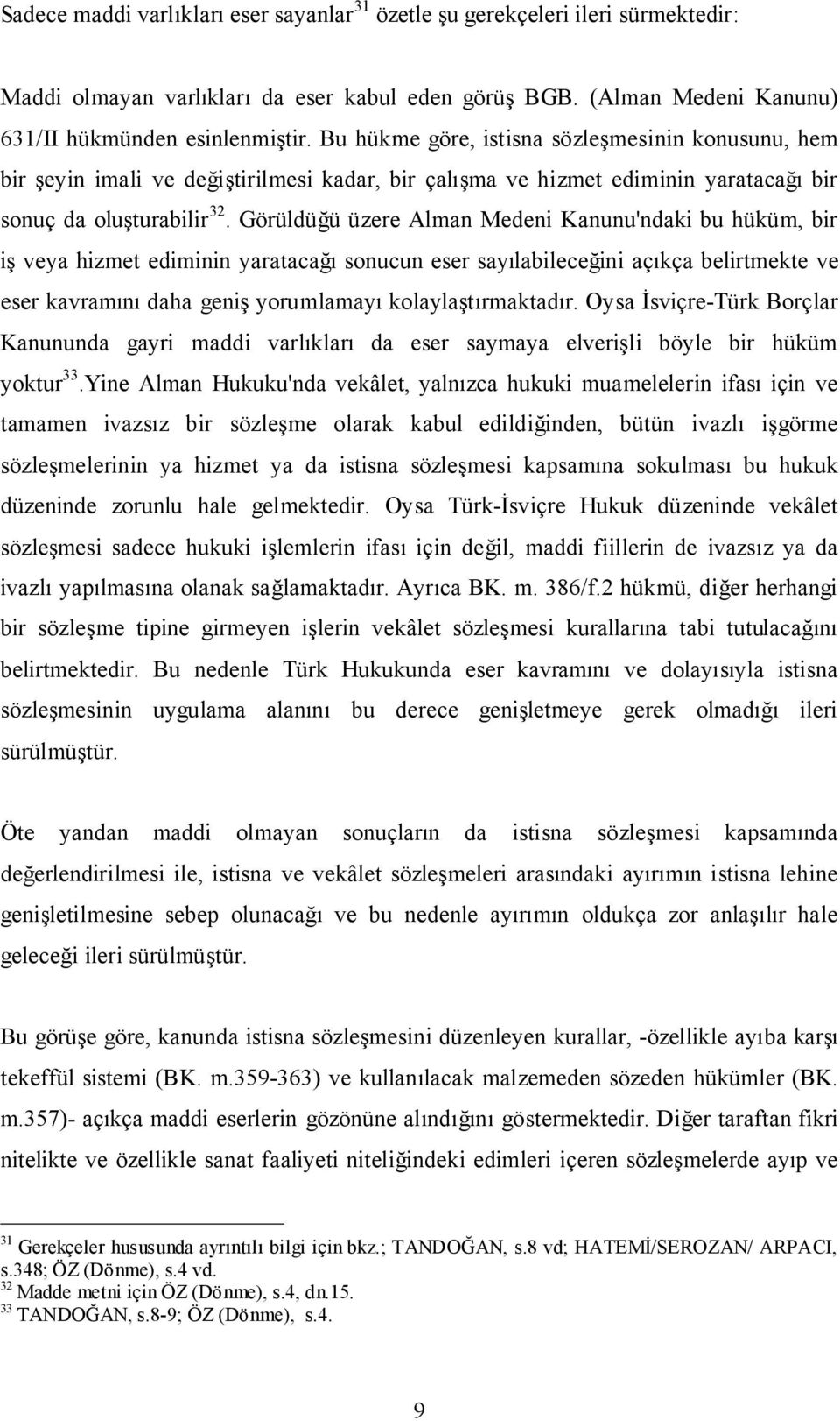 Görüldüğü üzere Alman Medeni Kanunu'ndaki bu hüküm, bir iş veya hizmet ediminin yaratacağı sonucun eser sayılabileceğini açıkça belirtmekte ve eser kavramını daha geniş yorumlamayı