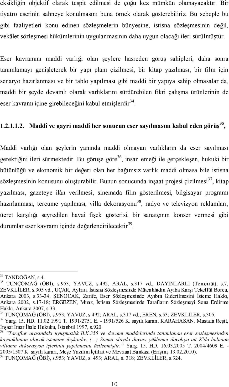 Eser kavramını maddi varlığı olan şeylere hasreden görüş sahipleri, daha sonra tanımlamayı genişleterek bir yapı planı çizilmesi, bir kitap yazılması, bir film için senaryo hazırlanması ve bir tablo