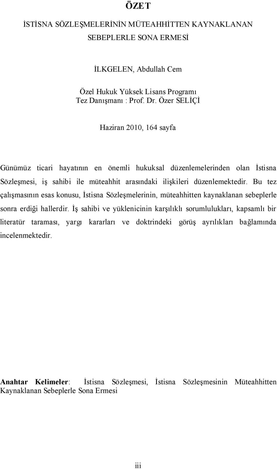 Bu tez çalışmasının esas konusu, İstisna Sözleşmelerinin, müteahhitten kaynaklanan sebeplerle sonra erdiği hallerdir.