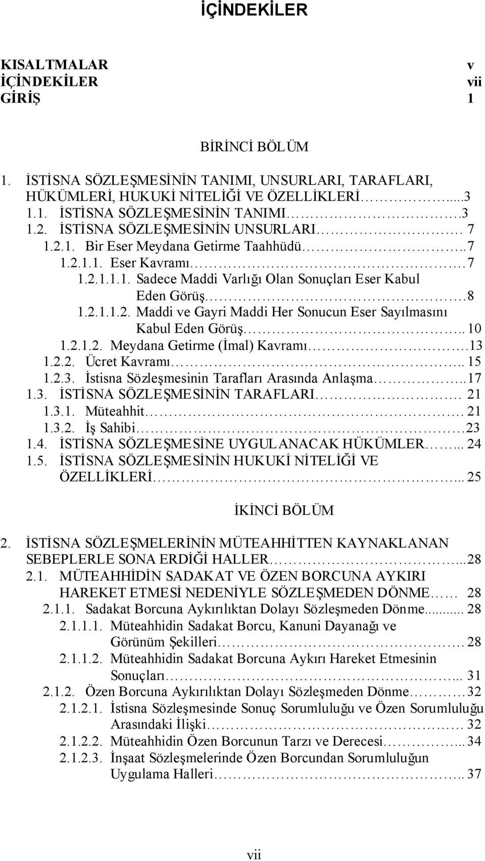 . 10 1.2.1.2. Meydana Getirme (İmal) Kavramı.13 1.2.2. Ücret Kavramı.. 15 1.2.3. İstisna Sözleşmesinin Tarafları Arasında Anlaşma.. 17 1.3. İSTİSNA SÖZLEŞMESİNİN TARAFLARI. 21 1.3.1. Müteahhit. 21 1.3.2. İş Sahibi 23 1.