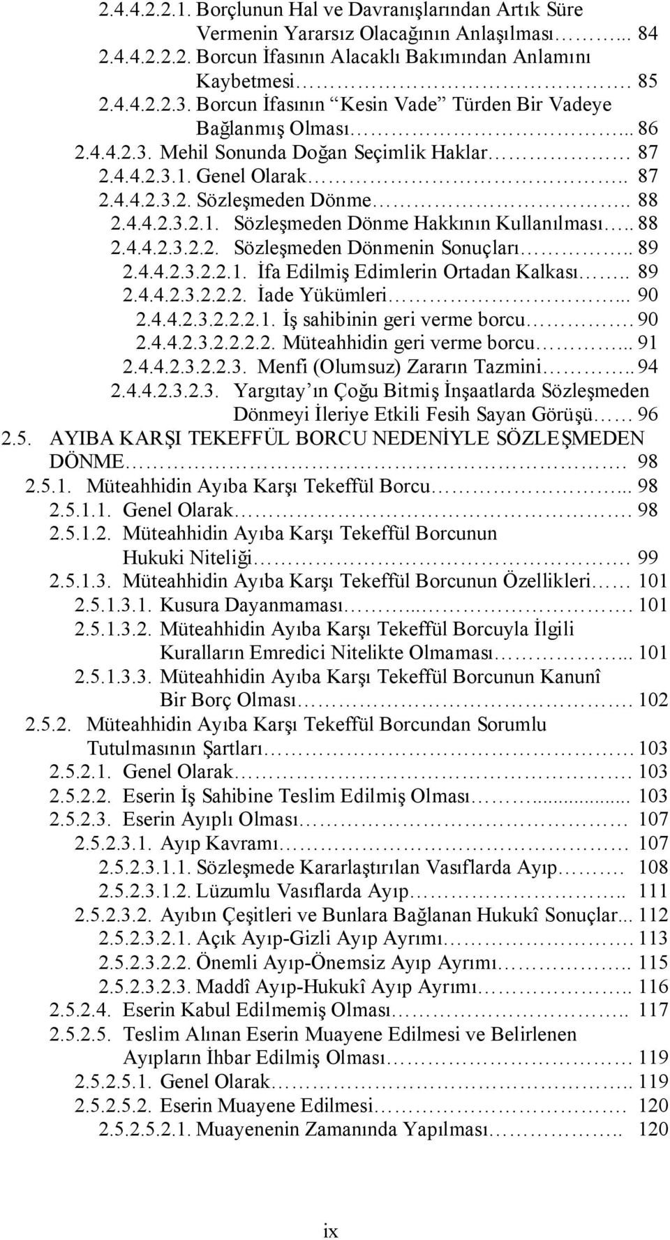 . 88 2.4.4.2.3.2.2. Sözleşmeden Dönmenin Sonuçları.. 89 2.4.4.2.3.2.2.1. İfa Edilmiş Edimlerin Ortadan Kalkası.. 89 2.4.4.2.3.2.2.2. İade Yükümleri... 90 2.4.4.2.3.2.2.2.1. İş sahibinin geri verme borcu.