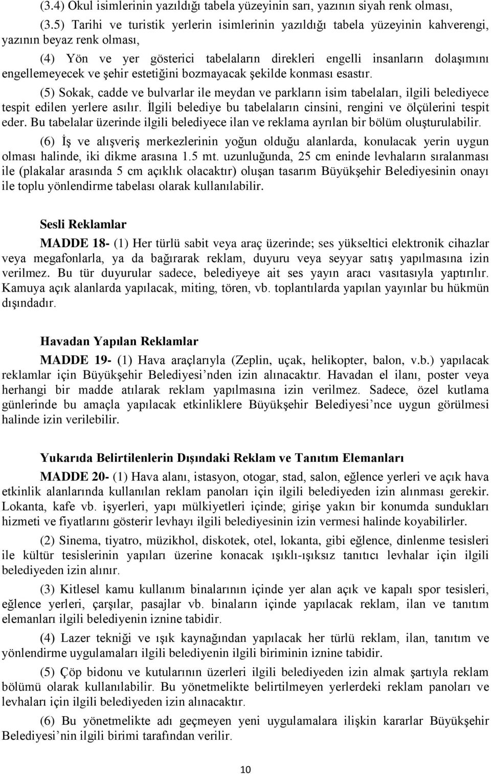 engellemeyecek ve şehir estetiğini bozmayacak şekilde konması esastır. (5) Sokak, cadde ve bulvarlar ile meydan ve parkların isim tabelaları, ilgili belediyece tespit edilen yerlere asılır.