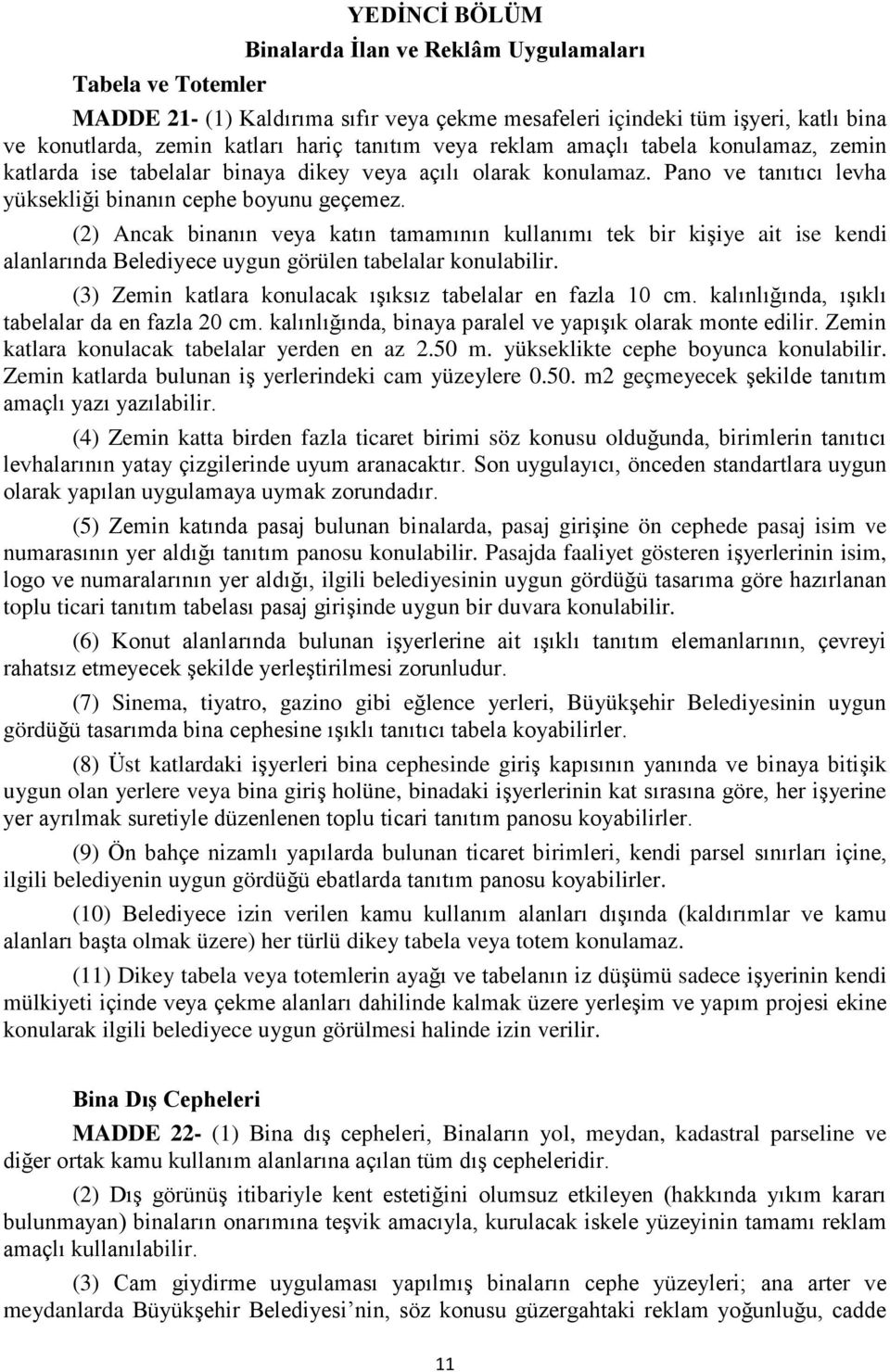 (2) Ancak binanın veya katın tamamının kullanımı tek bir kişiye ait ise kendi alanlarında Belediyece uygun görülen tabelalar konulabilir. (3) Zemin katlara konulacak ışıksız tabelalar en fazla 10 cm.