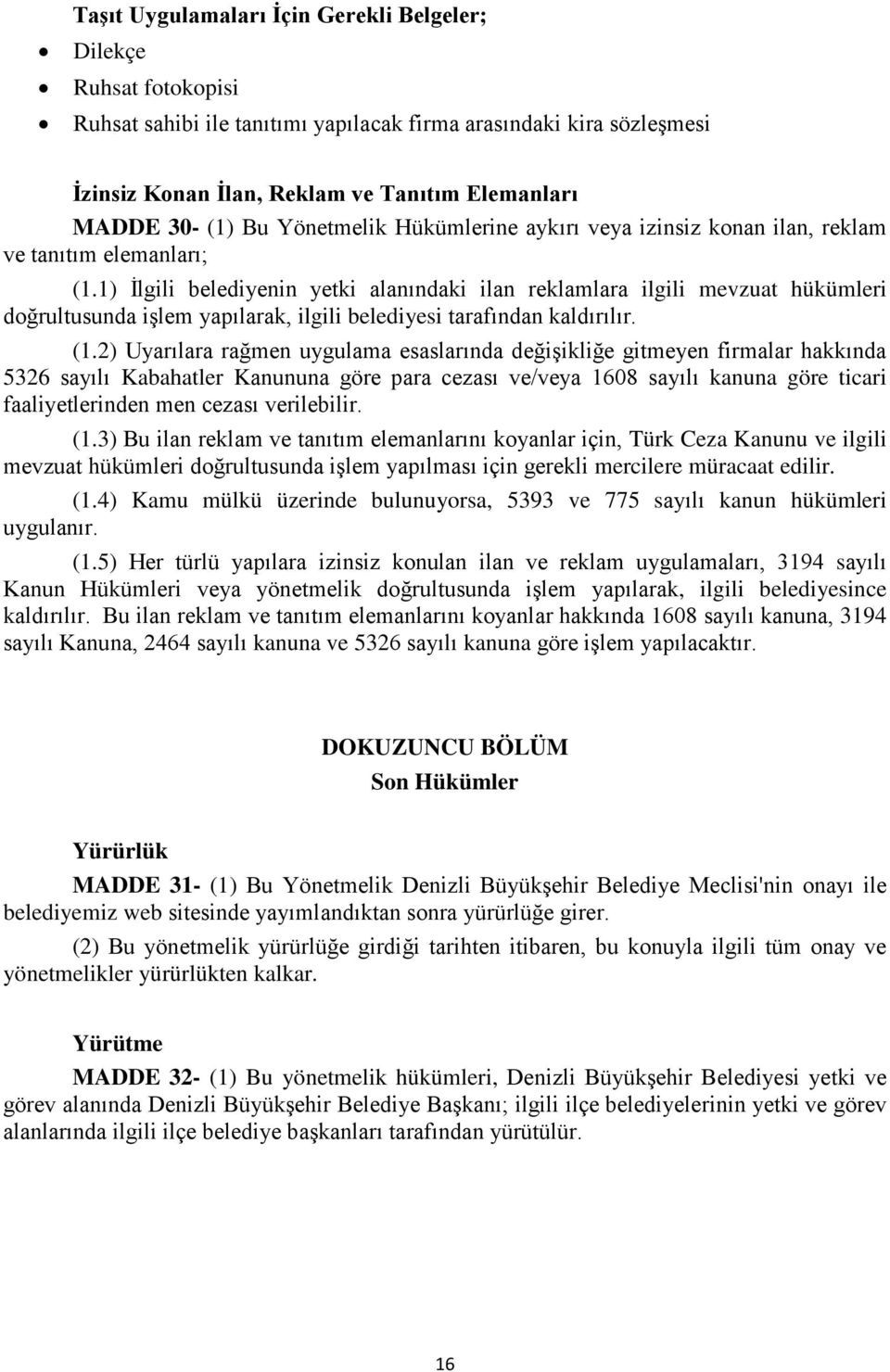 1) İlgili belediyenin yetki alanındaki ilan reklamlara ilgili mevzuat hükümleri doğrultusunda işlem yapılarak, ilgili belediyesi tarafından kaldırılır. (1.