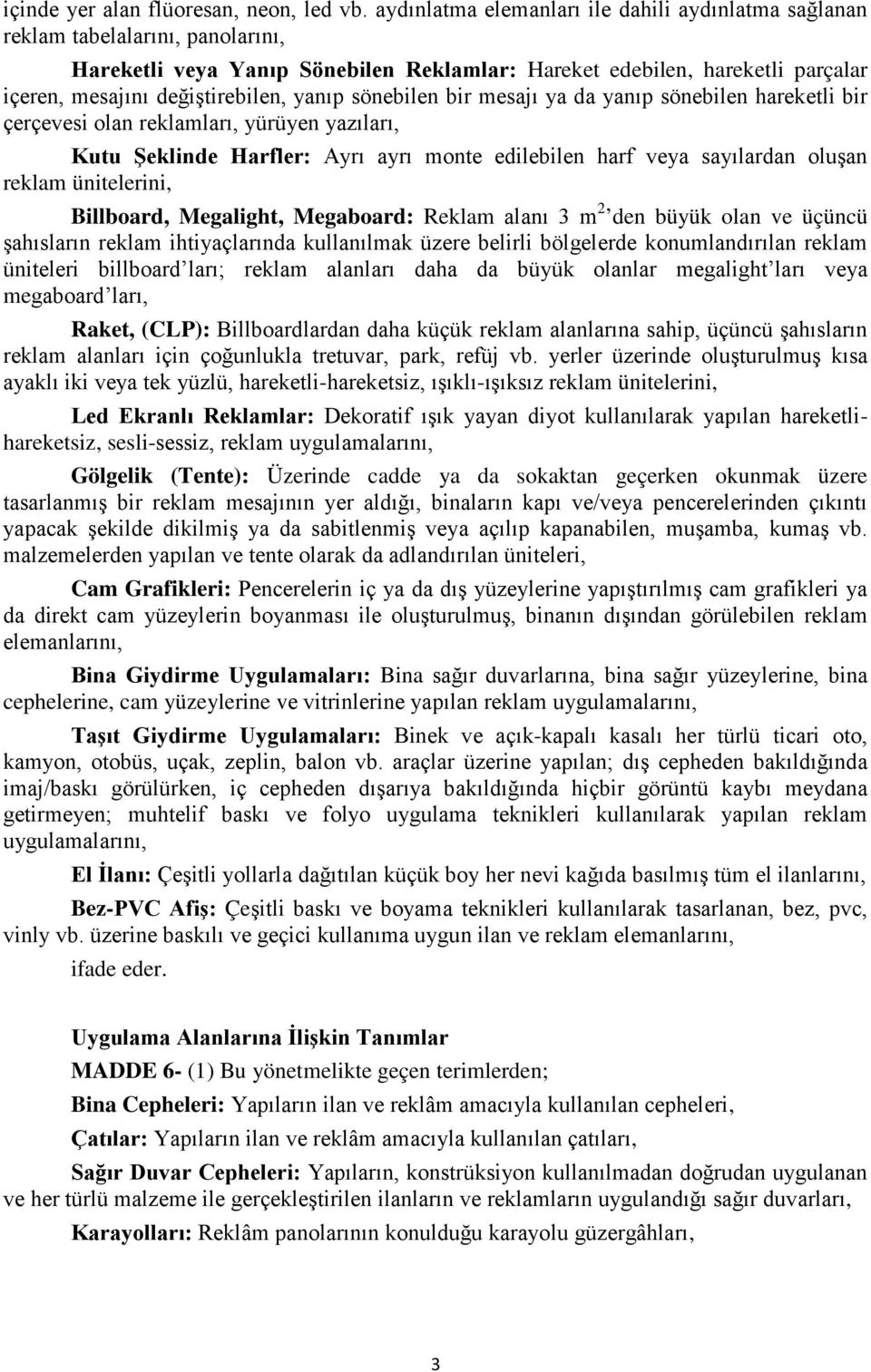 yanıp sönebilen bir mesajı ya da yanıp sönebilen hareketli bir çerçevesi olan reklamları, yürüyen yazıları, Kutu Şeklinde Harfler: Ayrı ayrı monte edilebilen harf veya sayılardan oluşan reklam