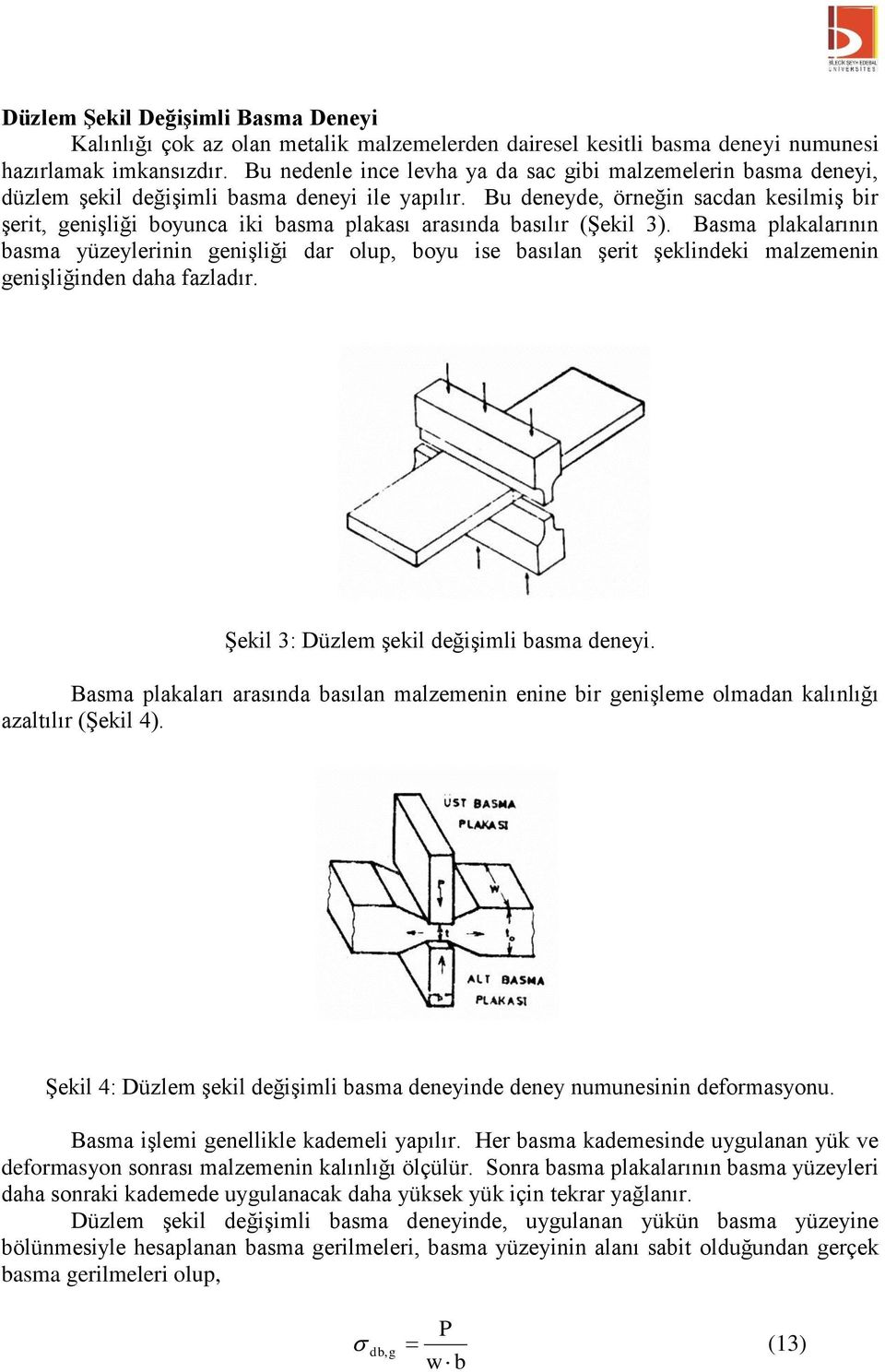 Bu deneyde, örneğin sacdan kesilmiş bir şeri, genişliği boyunca iki basma plakası arasında basılır (Şekil 3).