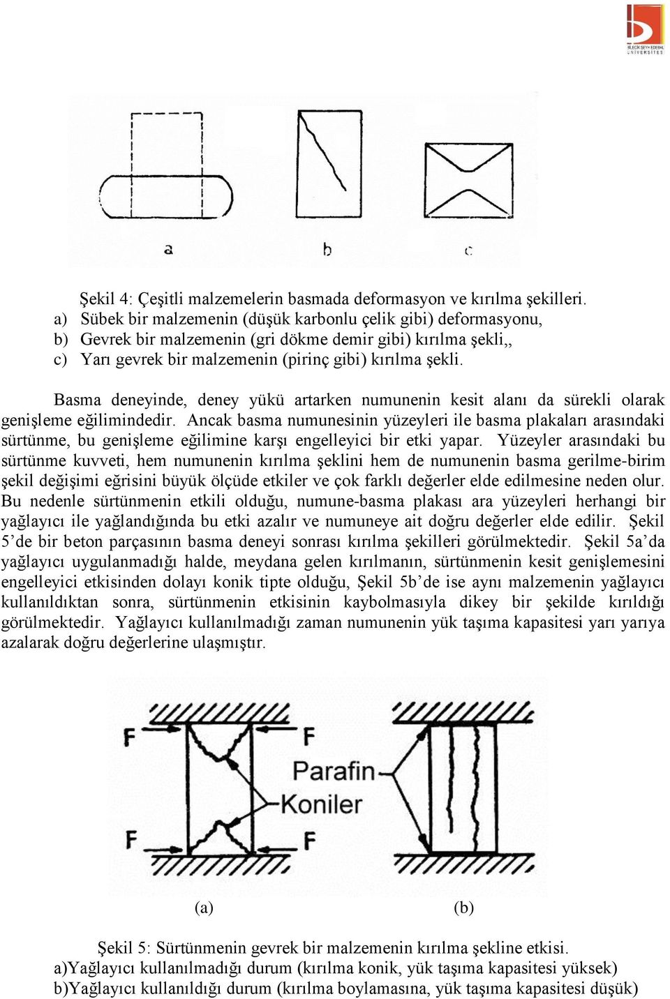 Basma deneyinde, deney yükü ararken numunenin kesi alanı da sürekli olarak genişleme eğilimindedir.