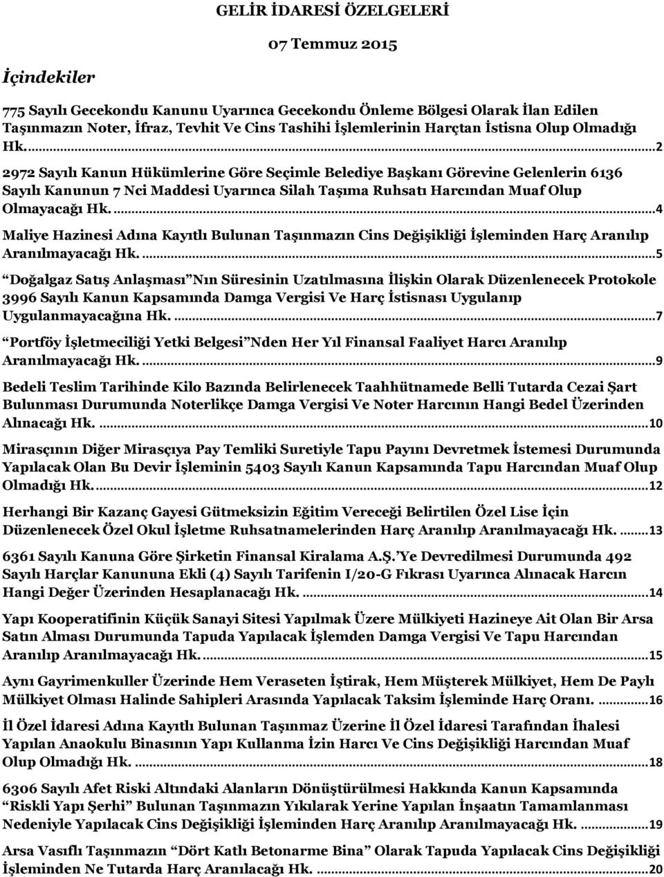 ...2 2972 Sayılı Kanun Hükümlerine Göre Seçimle Belediye Başkanı Görevine Gelenlerin 6136 Sayılı Kanunun 7 Nci Maddesi Uyarınca Silah Taşıma Ruhsatı Harcından Muaf Olup Olmayacağı Hk.