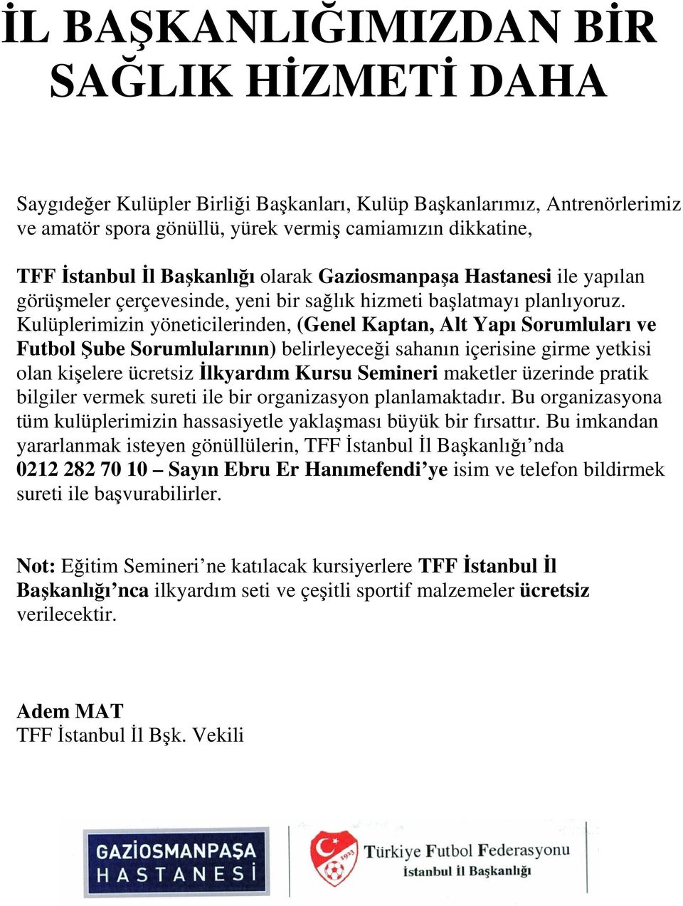 Kulüplerimizin yöneticilerinden, (Genel Kaptan, Alt Yapı Sorumluları ve Futbol Şube Sorumlularının) belirleyeceği sahanın içerisine girme yetkisi olan kişelere ücretsiz İlkyardım Kursu Semineri