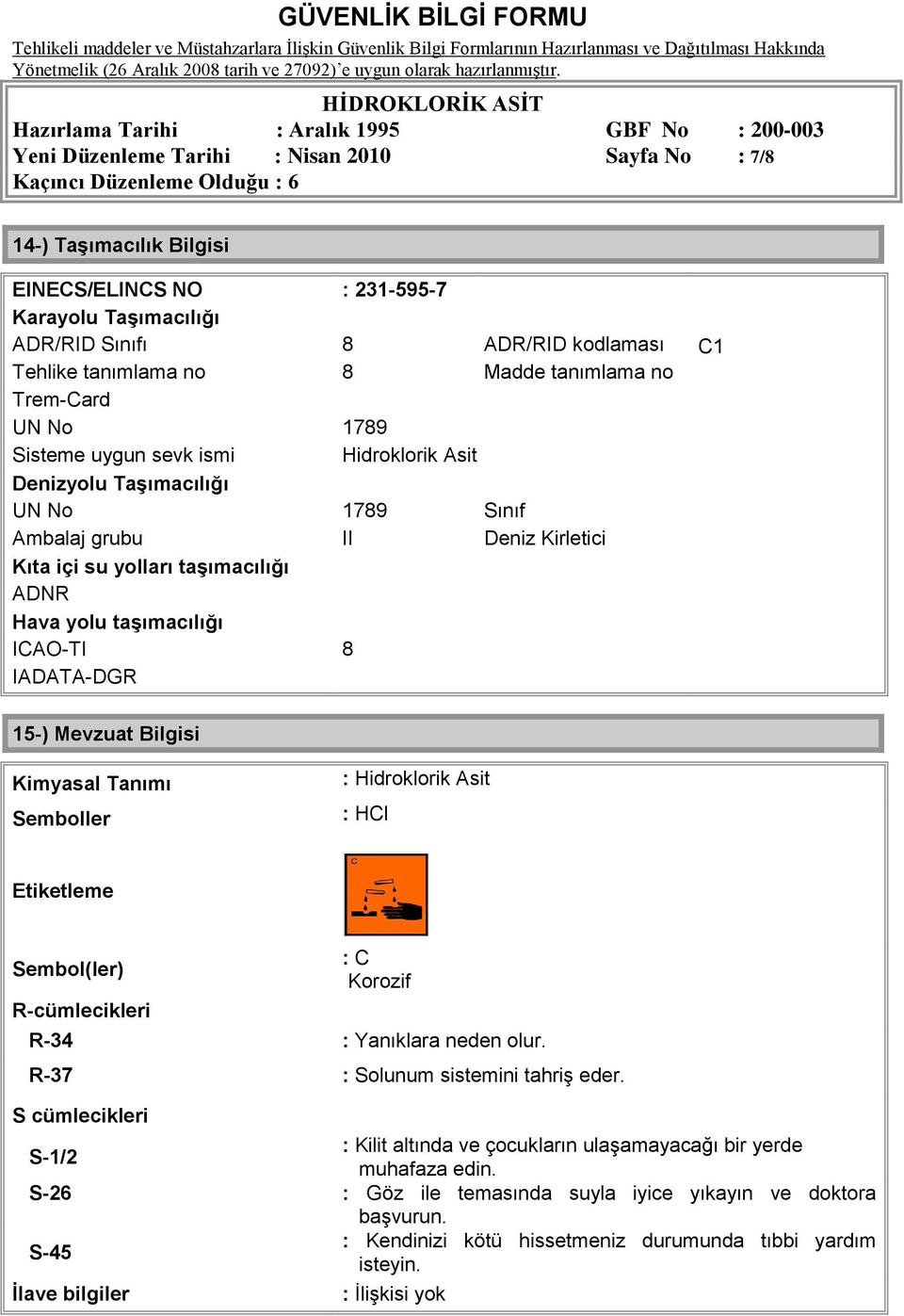 taşımacılığı ICAO-TI 8 IADATA-DGR 15-) Mevzuat Bilgisi Kimyasal Tanımı Semboller : Hidroklorik Asit : HCl Etiketleme Sembol(ler) R-cümlecikleri : C Korozif R-34 : Yanıklara neden olur.