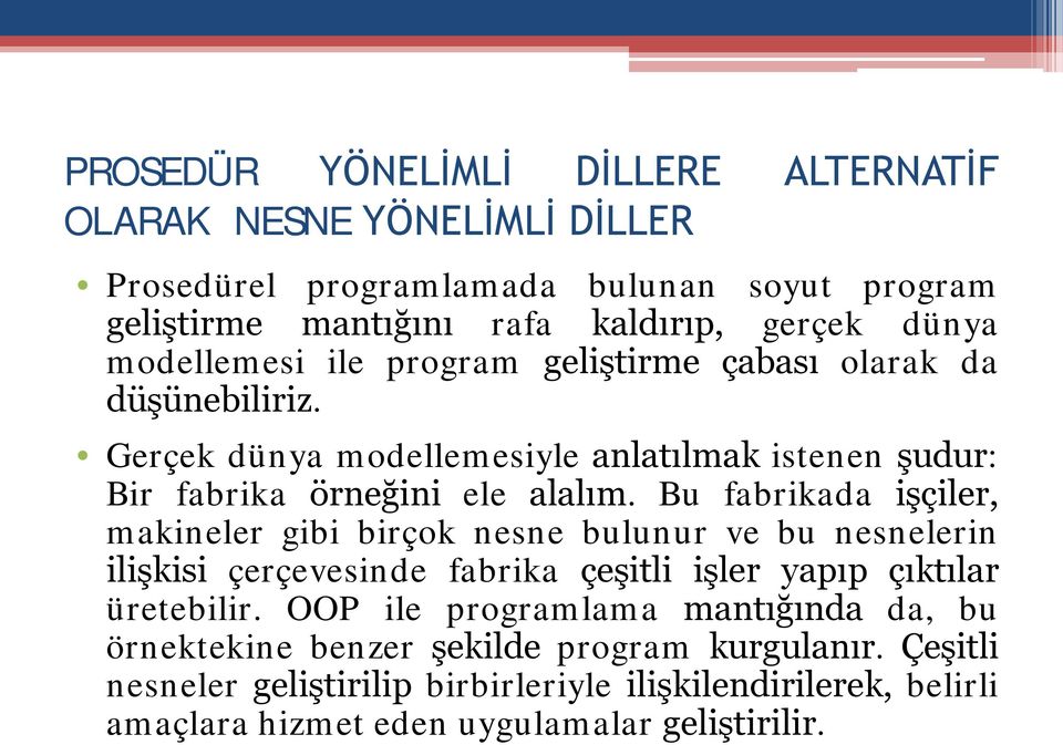 Bu fabrikada işçiler, makineler gibi birçok nesne bulunur ve bu nesnelerin ilişkisi çerçevesinde fabrika çeşitli işler yapıp çıktılar üretebilir.