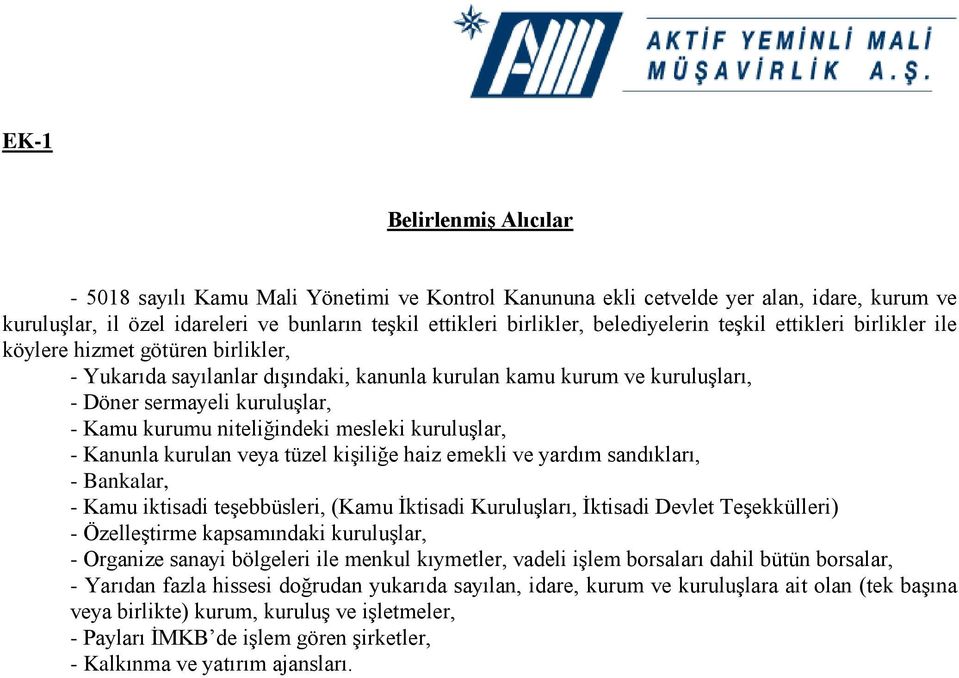 niteliğindeki mesleki kuruluşlar, - Kanunla kurulan veya tüzel kişiliğe haiz emekli ve yardım sandıkları, - Bankalar, - Kamu iktisadi teşebbüsleri, (Kamu İktisadi Kuruluşları, İktisadi Devlet