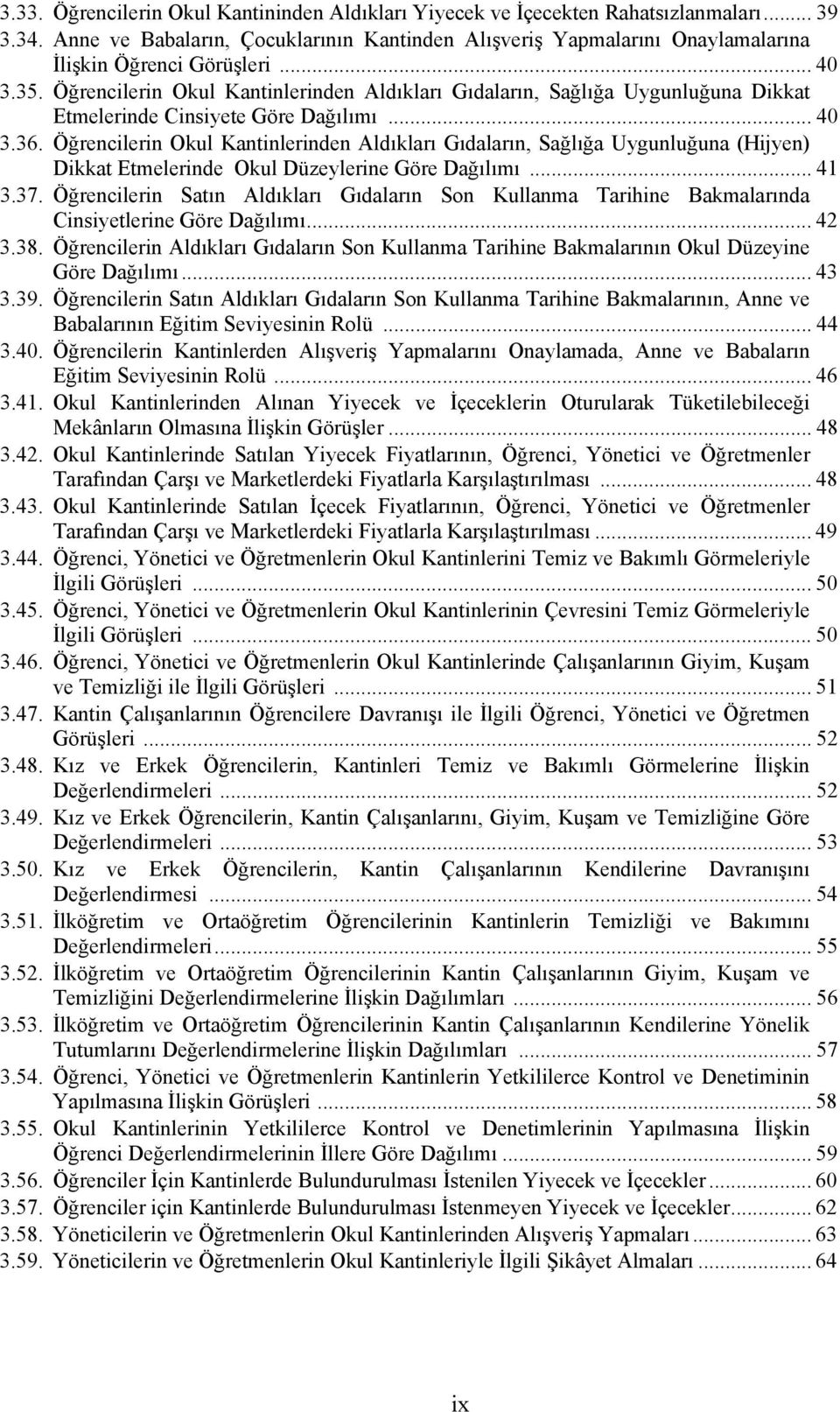 Öğrencilerin Okul Kantinlerinden Aldıkları Gıdaların, Sağlığa Uygunluğuna Dikkat Etmelerinde Cinsiyete Göre Dağılımı... 40 3.36.