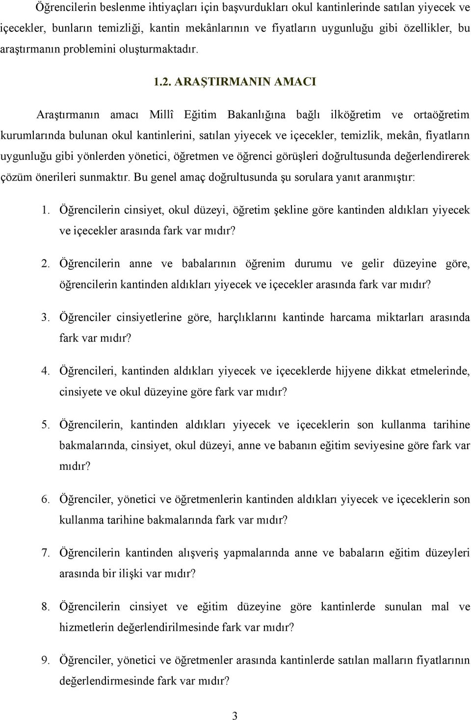 ARAŞTIRMANIN AMACI Araştırmanın amacı Millî Eğitim Bakanlığına bağlı ilköğretim ve ortaöğretim kurumlarında bulunan okul kantinlerini, satılan yiyecek ve içecekler, temizlik, mekân, fiyatların